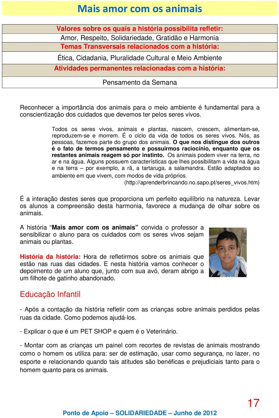 conscientização dos cuidados que devemos ter pelos seres vivos. Todos os seres vivos, animais e plantas, nascem, crescem, alimentam-se, reproduzem-se e morrem.