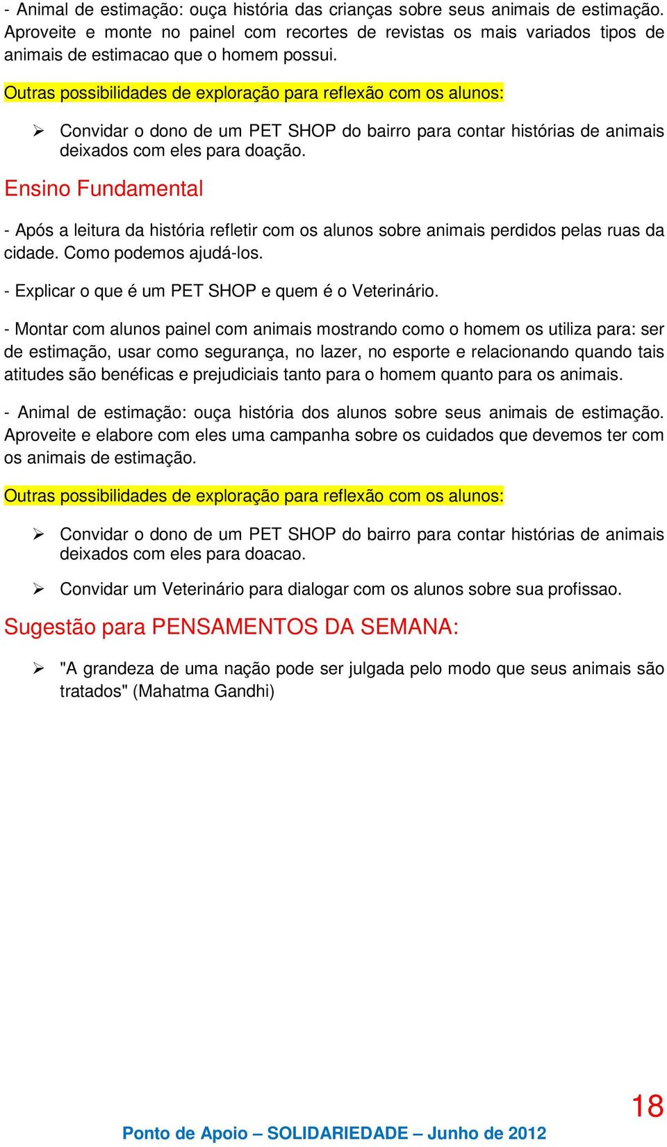 Convidar o dono de um PET SHOP do bairro para contar histórias de animais deixados com eles para doação.