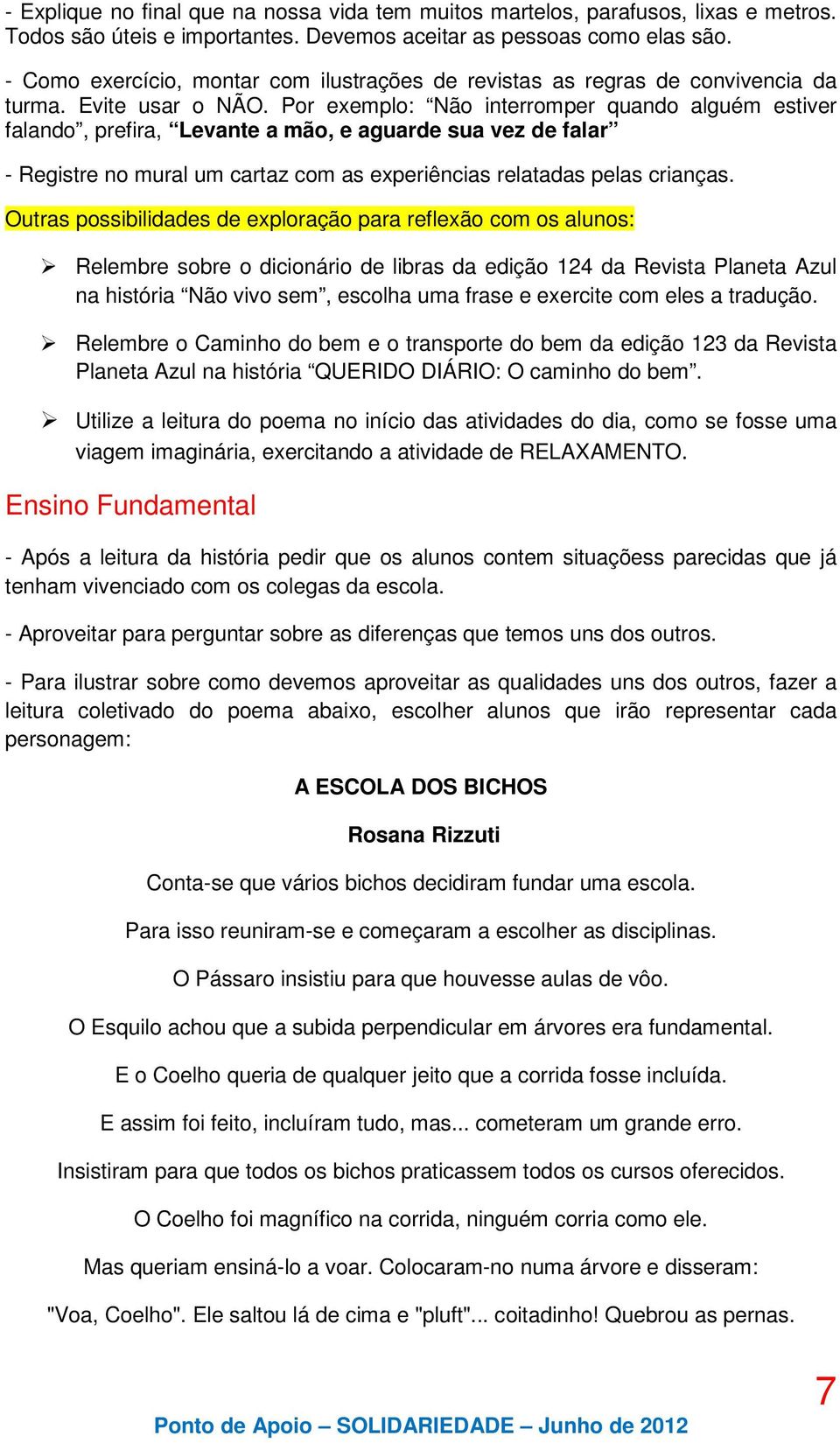 Por exemplo: Não interromper quando alguém estiver falando, prefira, Levante a mão, e aguarde sua vez de falar - Registre no mural um cartaz com as experiências relatadas pelas crianças.