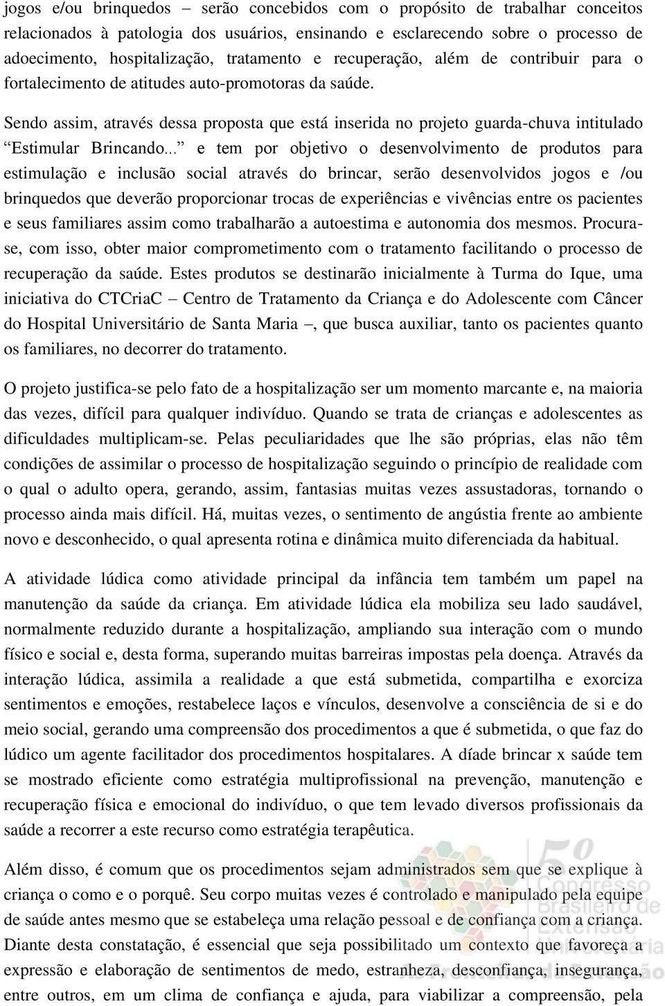 Sendo assim, através dessa proposta que está inserida no projeto guarda-chuva intitulado Estimular Brincando.