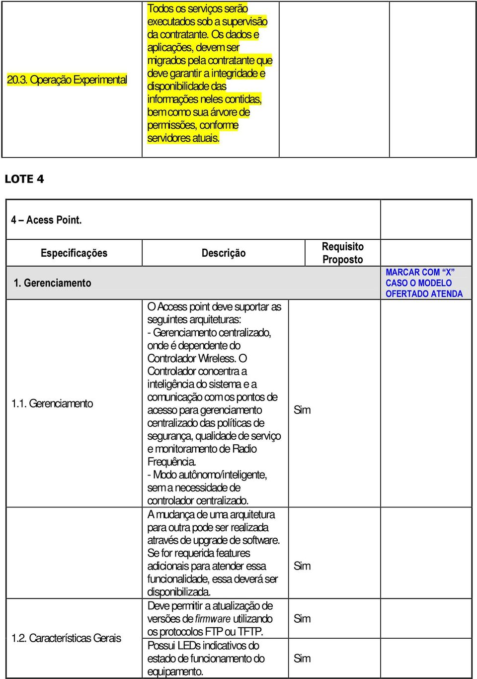 atuais. /27( ²$FHVV3RLQW (VSHFLILFDo}HV *HUHQFLDPHQWR 1.1. Gerenciamento 1.2. Características Gerais 'HVFULomR O Access point deve suportar as seguintes arquiteturas: - Gerenciamento centralizado, onde é dependente do Controlador Wireless.