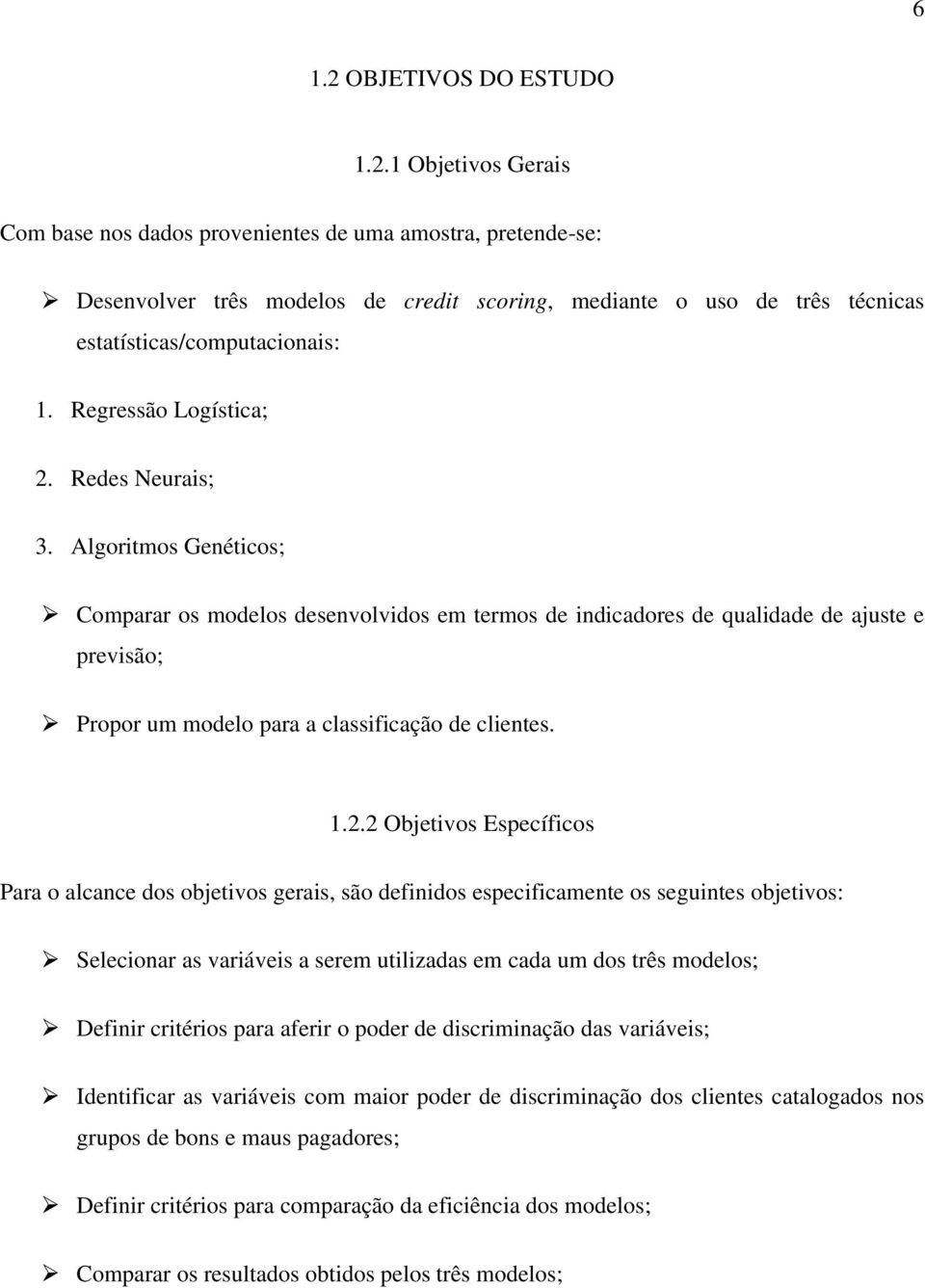 Algoritmos Genéticos; Comparar os modelos desenvolvidos em termos de indicadores de qualidade de ajuste e previsão; Propor um modelo para a classificação de clientes. 1.2.