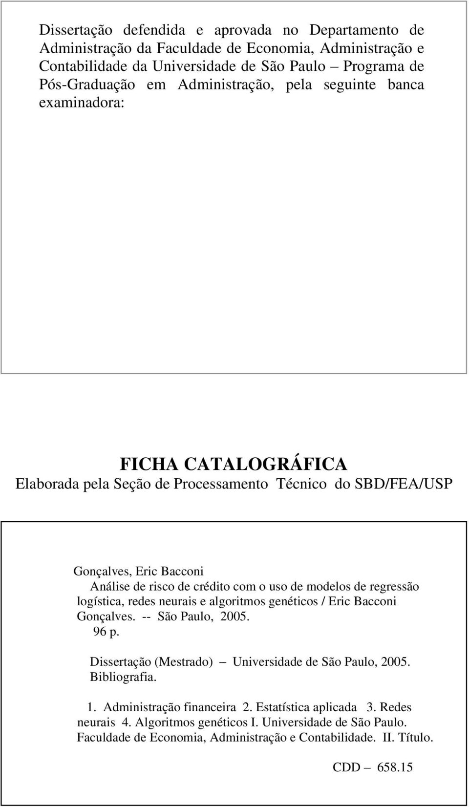de modelos de regressão logística, redes neurais e algoritmos genéticos / Eric Bacconi Gonçalves. -- São Paulo, 2005. 96 p. Dissertação (Mestrado) Universidade de São Paulo, 2005.