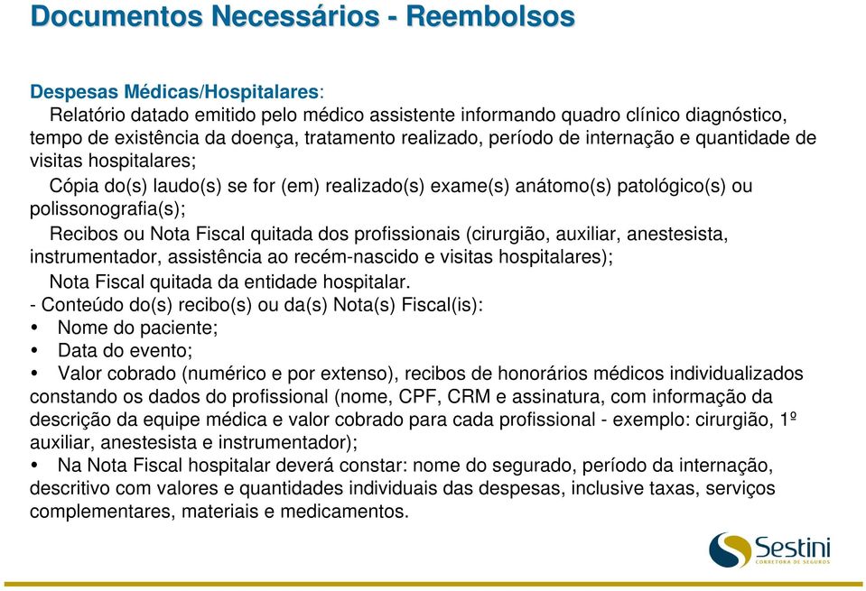 quitada dos profissionais (cirurgião, auxiliar, anestesista, instrumentador, assistência ao recém-nascido e visitas hospitalares); Nota Fiscal quitada da entidade hospitalar.