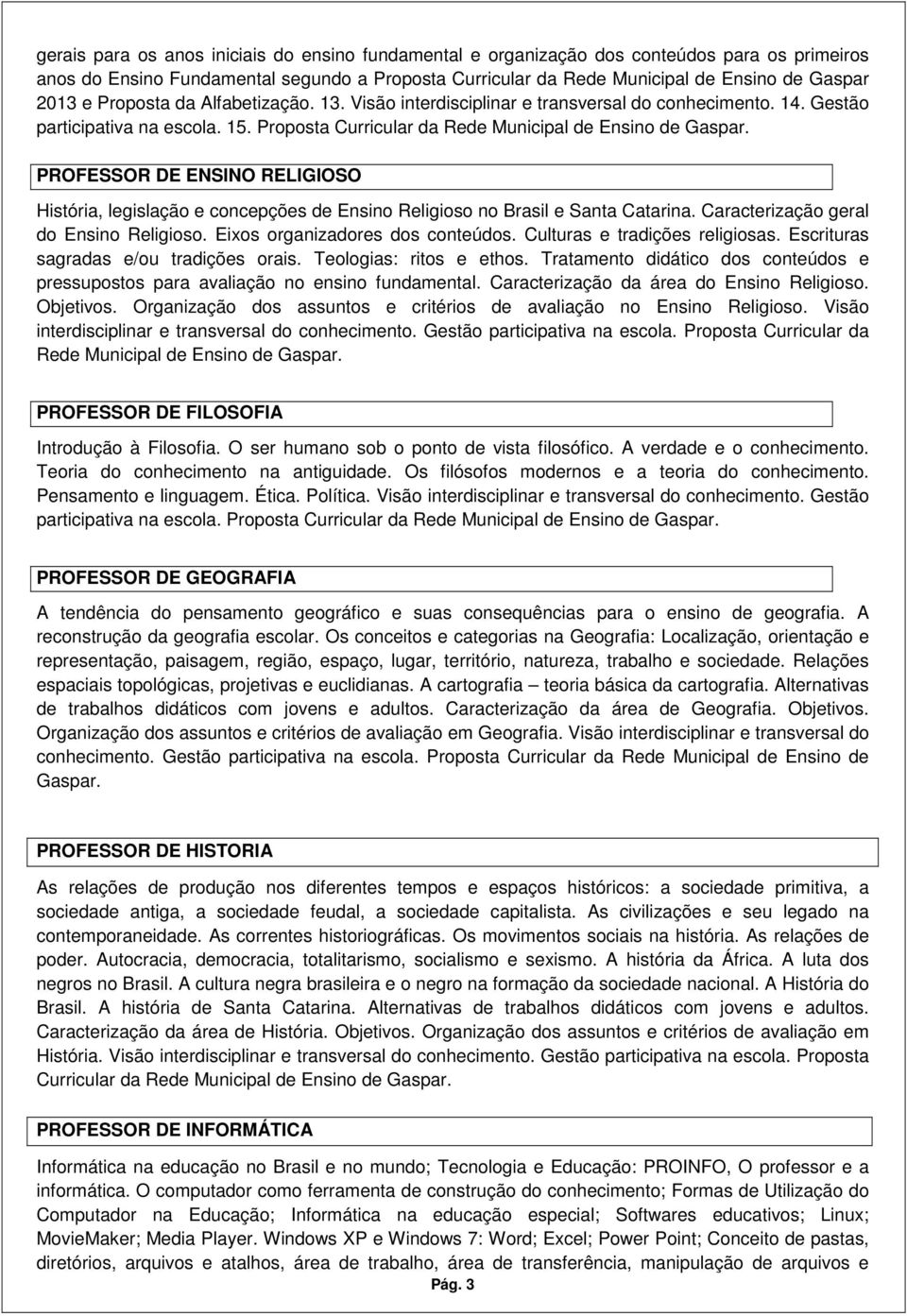 PROFESSOR DE ENSINO RELIGIOSO História, legislação e concepções de Ensino Religioso no Brasil e Santa Catarina. Caracterização geral do Ensino Religioso. Eixos organizadores dos conteúdos.