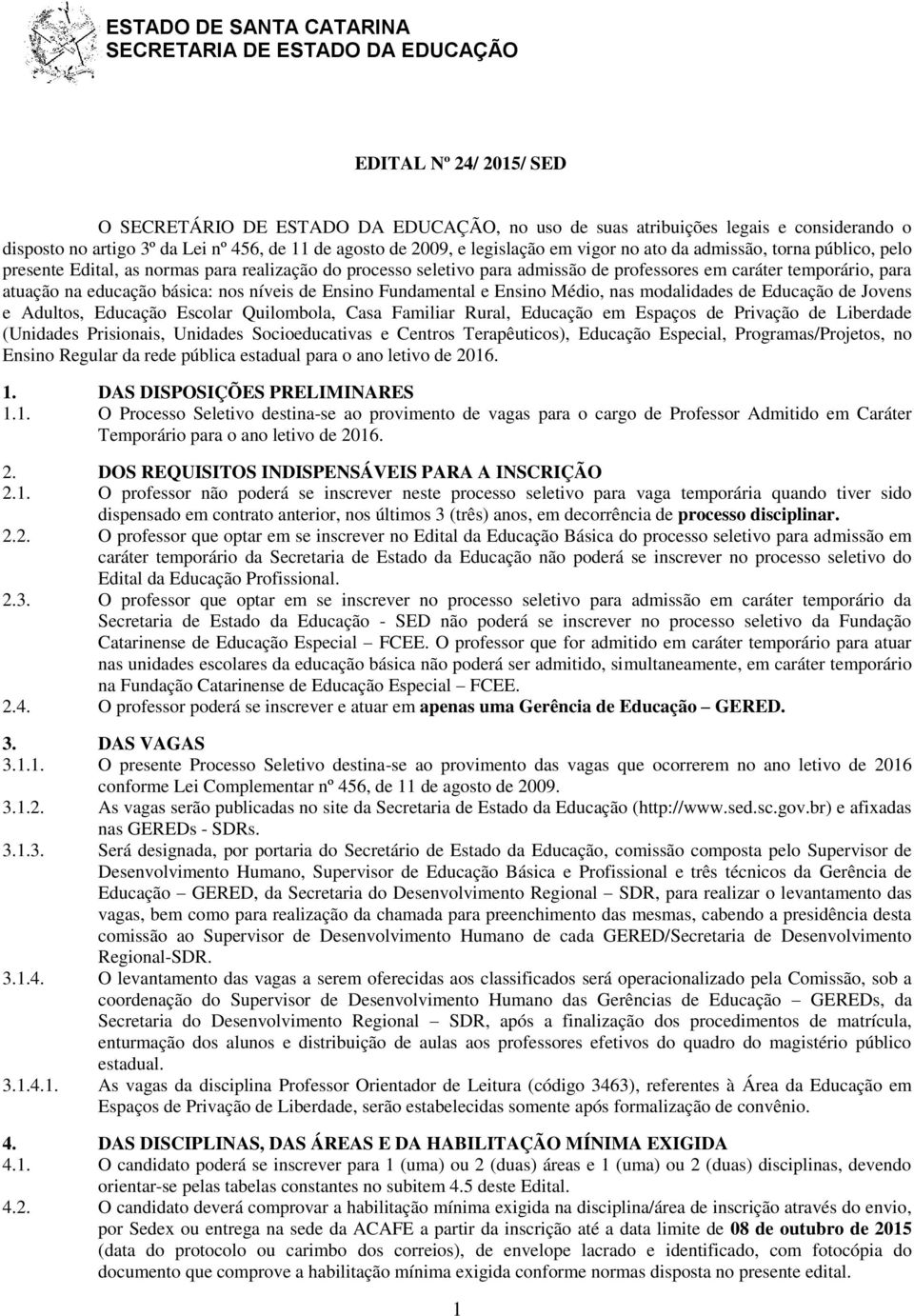 temporário, para atuação na educação básica: nos níveis de Ensino Fundamental e Ensino Médio, nas modalidades de Educação de Jovens e Adultos, Educação Escolar Quilombola, Casa Familiar Rural,