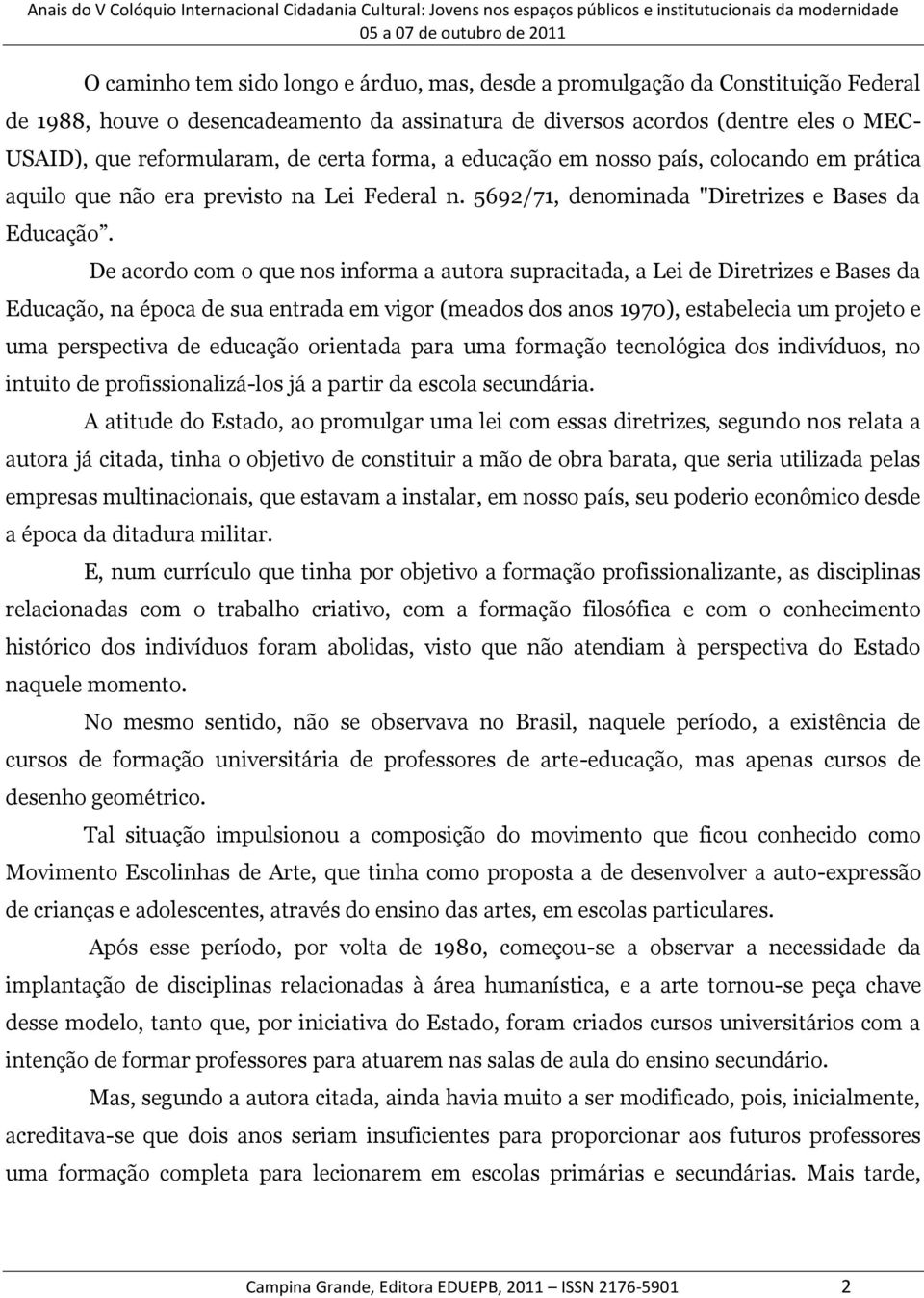 De acordo com o que nos informa a autora supracitada, a Lei de Diretrizes e Bases da Educação, na época de sua entrada em vigor (meados dos anos 1970), estabelecia um projeto e uma perspectiva de