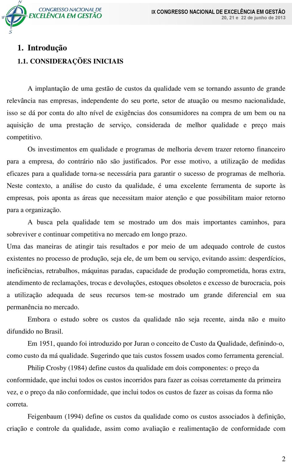 competitivo. Os investimentos em qualidade e programas de melhoria devem trazer retorno financeiro para a empresa, do contrário não são justificados.