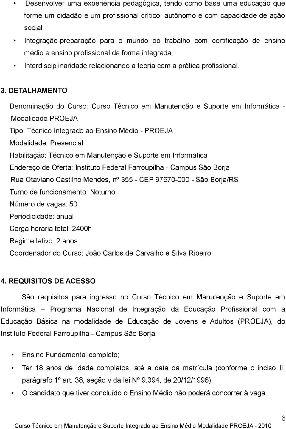 DETALHAMENTO Denominação do Curso: Curso Técnico em Manutenção e Suporte em Informática - Modalidade PROEJA Tipo: Técnico Integrado ao Ensino Médio - PROEJA Modalidade: Presencial Habilitação: