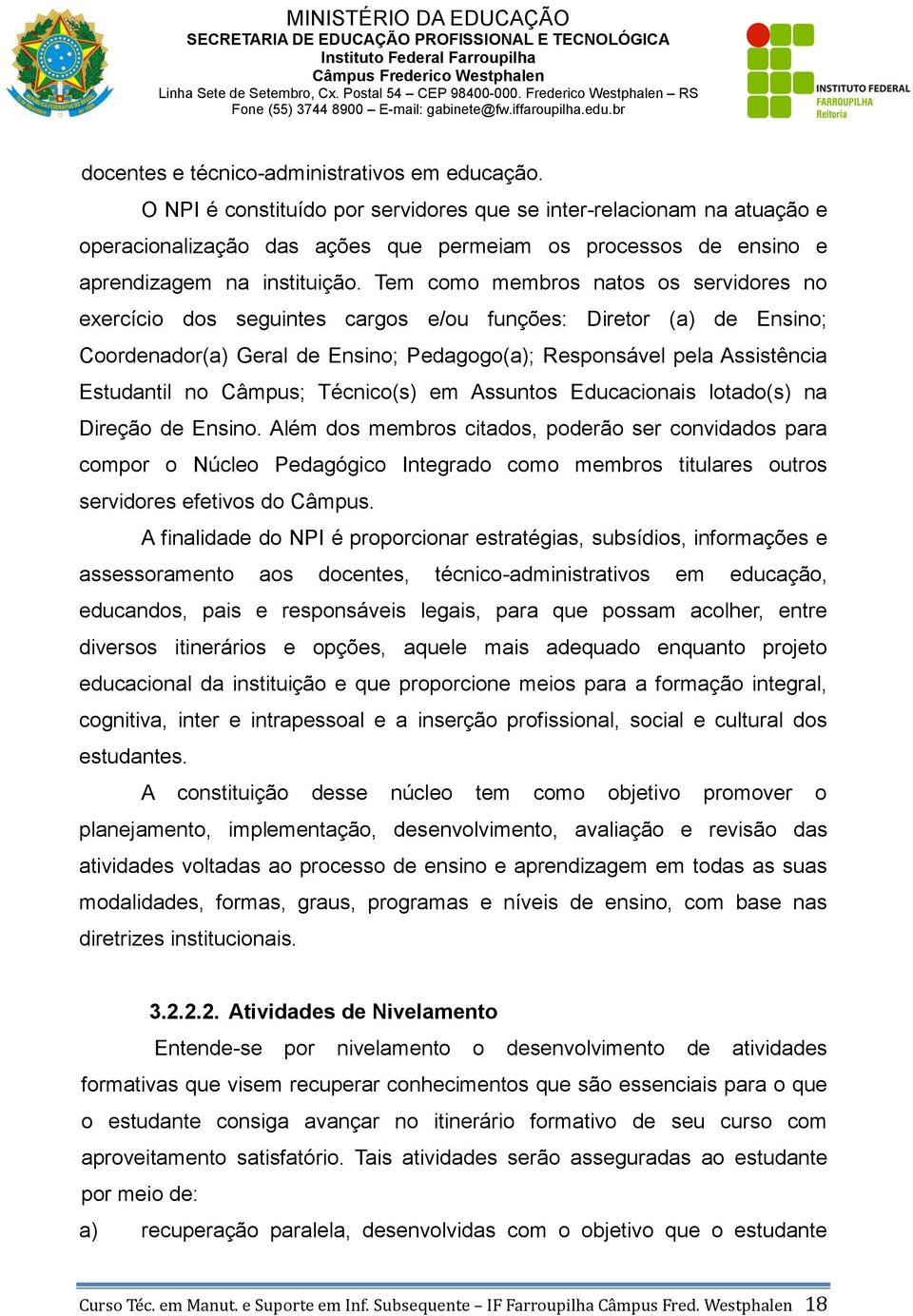 Tem como membros natos os servidores no exercício dos seguintes cargos e/ou funções: Diretor (a) de Ensino; Coordenador(a) Geral de Ensino; Pedagogo(a); Responsável pela Assistência Estudantil no