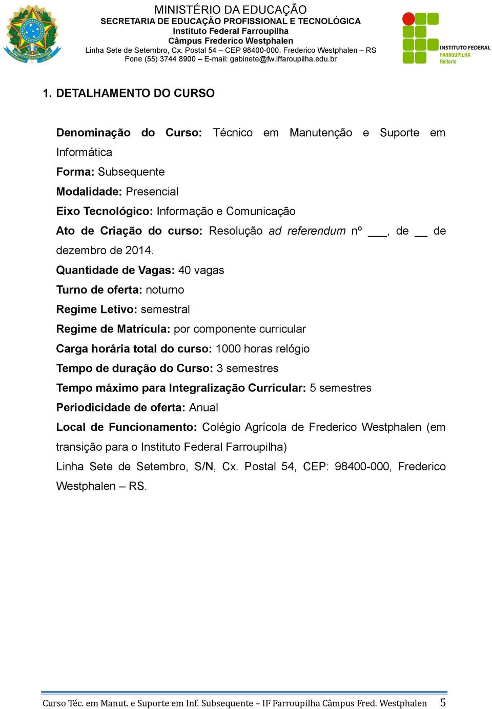 Quantidade de Vagas: 40 vagas Turno de oferta: noturno Regime Letivo: semestral Regime de Matrícula: por componente curricular Carga horária total do curso: 1000 horas relógio Tempo de duração do