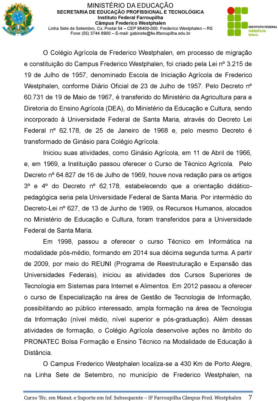 731 de 19 de Maio de 1967, é transferido do Ministério da Agricultura para a Diretoria do Ensino Agrícola (DEA), do Ministério da Educação e Cultura, sendo incorporado à Universidade Federal de Santa