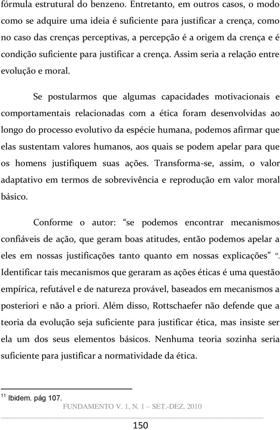 para justificar a crença. Assim seria a relação entre evolução e moral.