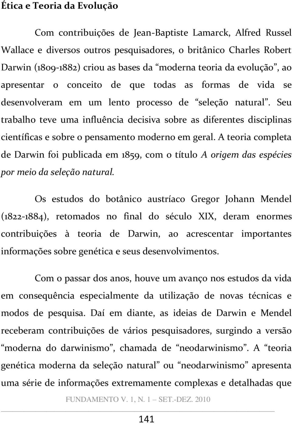 Seu trabalho teve uma influência decisiva sobre as diferentes disciplinas científicas e sobre o pensamento moderno em geral.