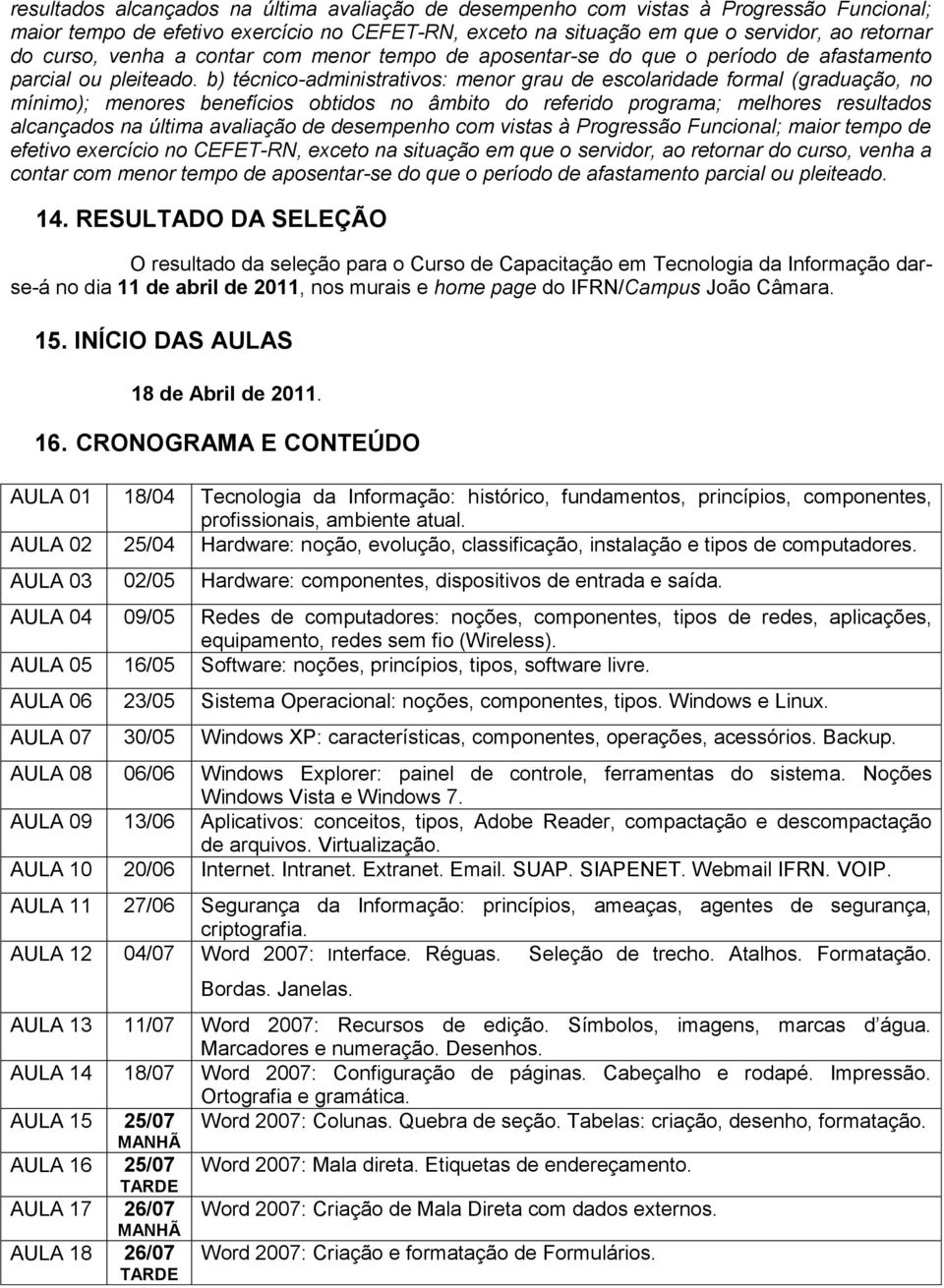 b) técnico-administrativos: menor grau de escolaridade formal (graduação, no mínimo); menores benefícios obtidos no âmbito do referido programa; melhores   14.