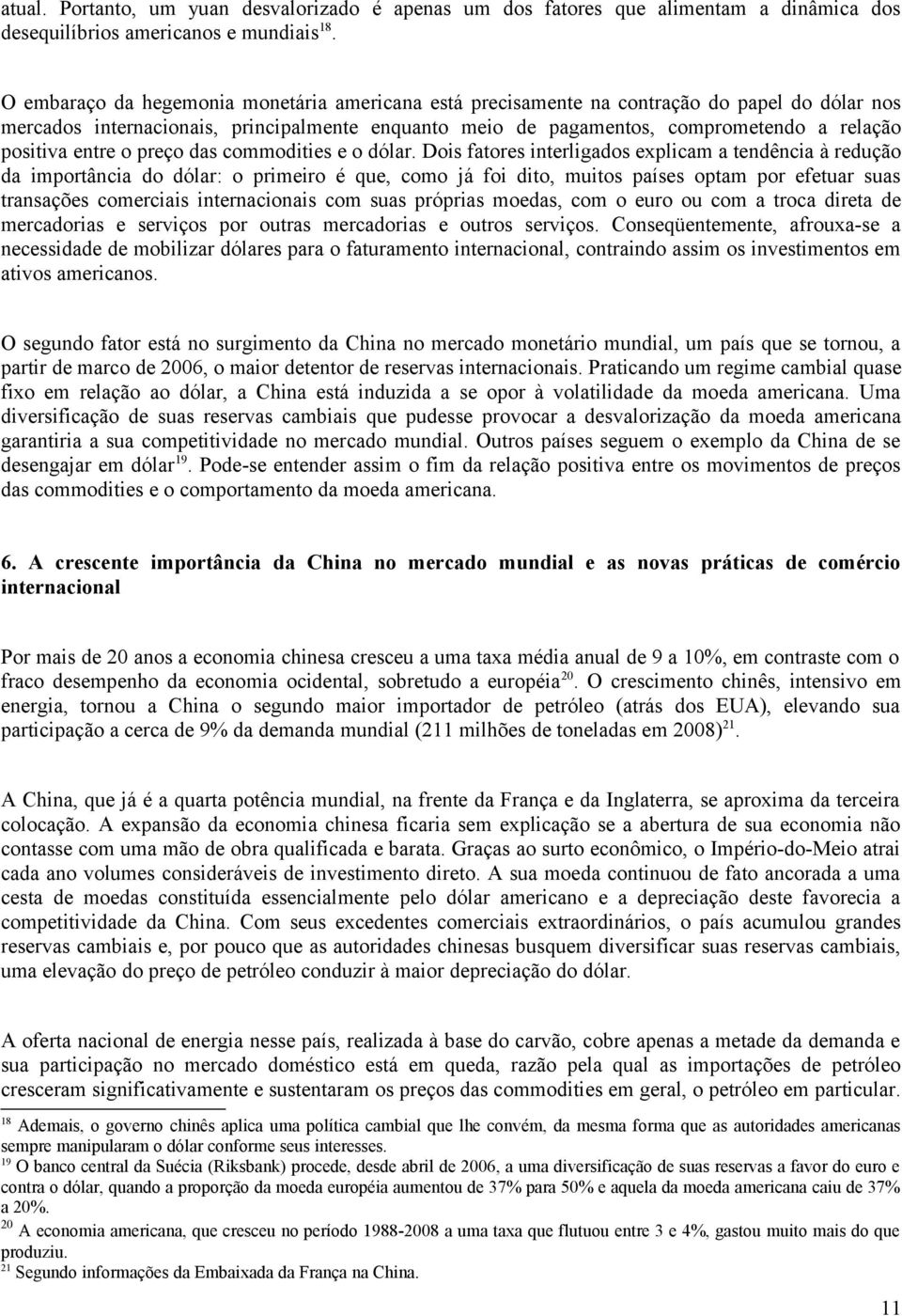 entre o preço das commodities e o dólar.