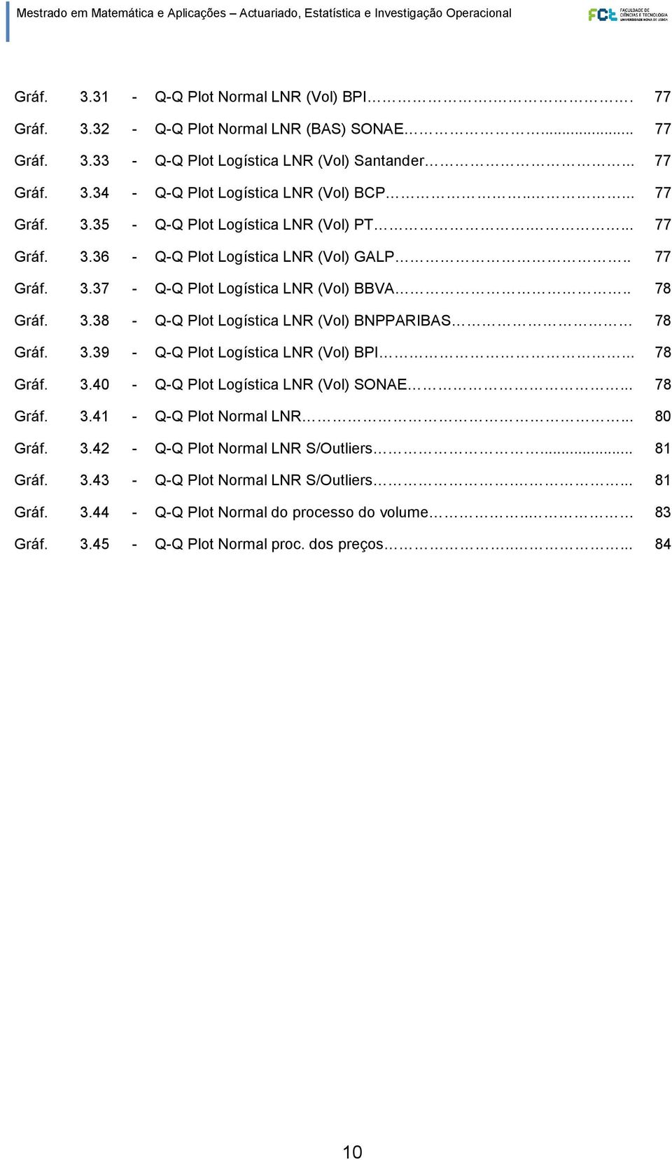 3.39 - Q-Q Plot Logística LNR (Vol) BPI... 78 Gráf. 3.40 - Q-Q Plot Logística LNR (Vol) SONAE... 78 Gráf. 3.41 - Q-Q Plot Normal LNR... 80 Gráf. 3.42 - Q-Q Plot Normal LNR S/Outliers... 81 Gráf.