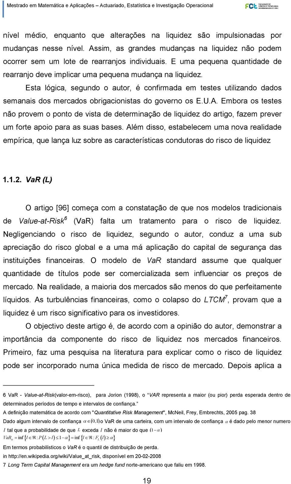 Esta lógica, segundo o autor, é confirmada em testes utilizando dados semanais dos mercados obrigacionistas do governo os E.U.A.