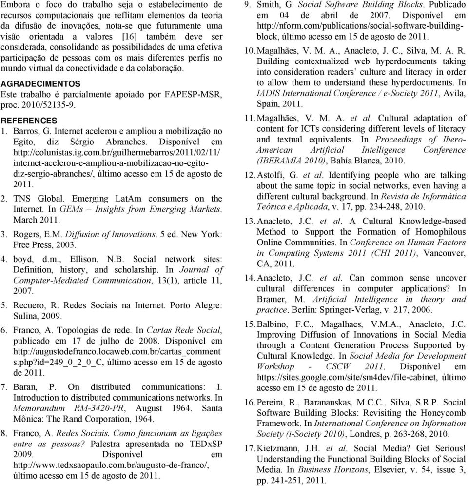 AGRADECIMENTOS Este trabalho é parcialmente apoiado por FAPESP-MSR, proc. 2010/52135-9. REFERENCES 1. Barros, G. Internet acelerou e ampliou a mobilização no Egito, diz Sérgio Abranches.