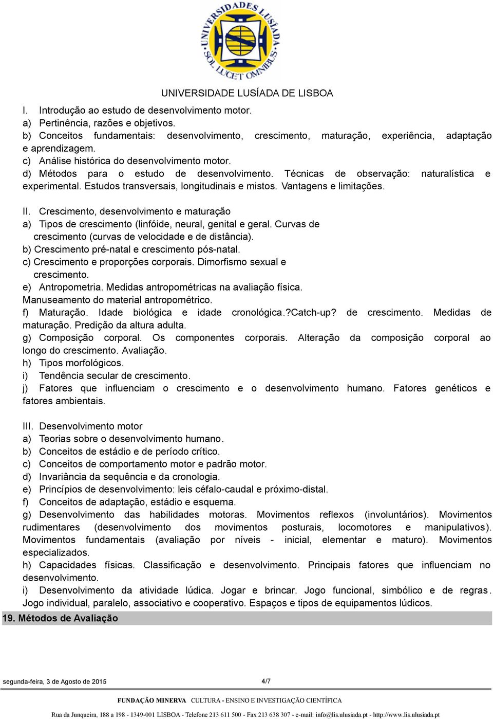 Vantagens e limitações. II. Crescimento, desenvolvimento e maturação a) Tipos de crescimento (linfóide, neural, genital e geral. Curvas de crescimento (curvas de velocidade e de distância).