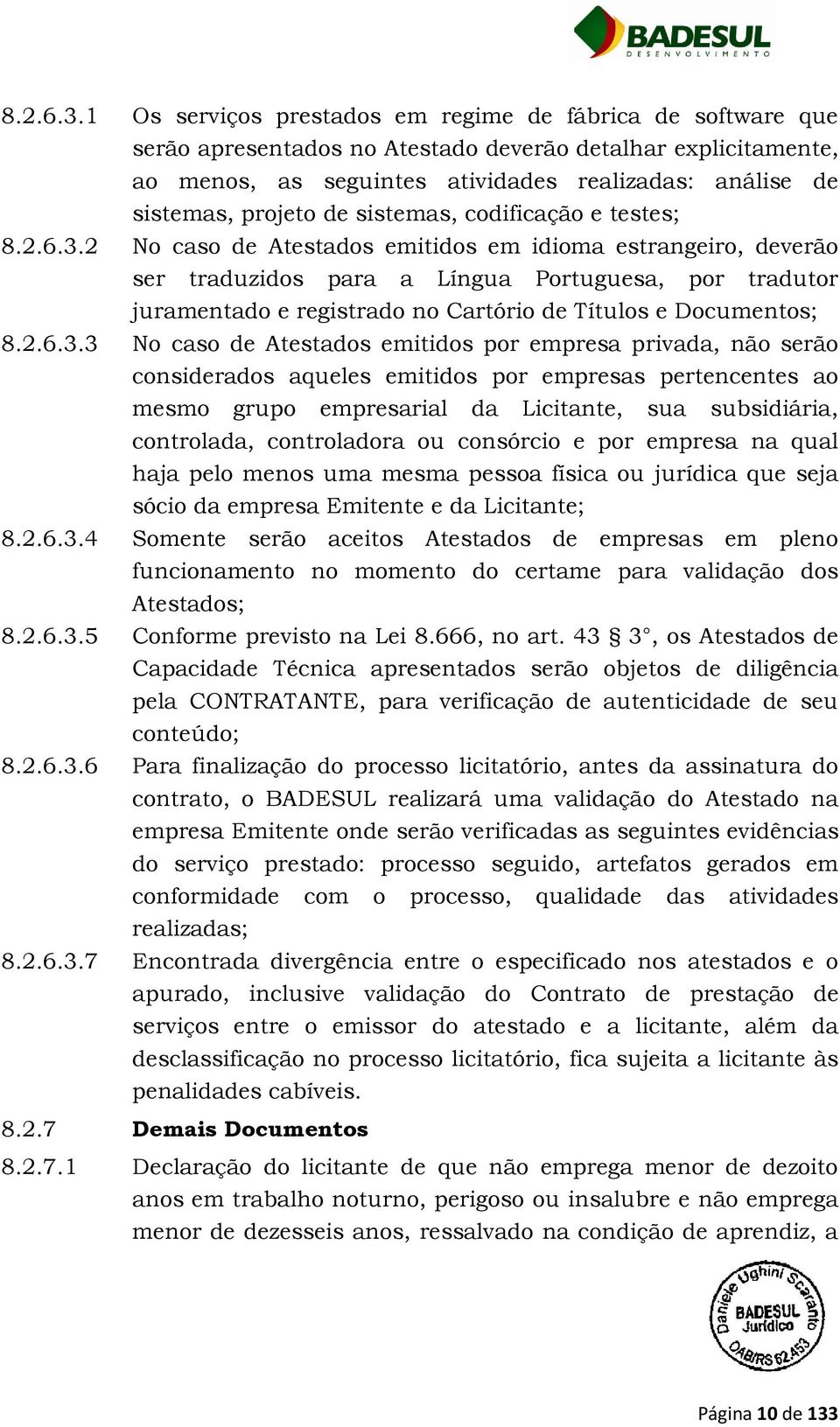 de sistemas, codificação e testes; 2 No caso de Atestados emitidos em idioma estrangeiro, deverão ser traduzidos para a Língua Portuguesa, por tradutor juramentado e registrado no Cartório de Títulos