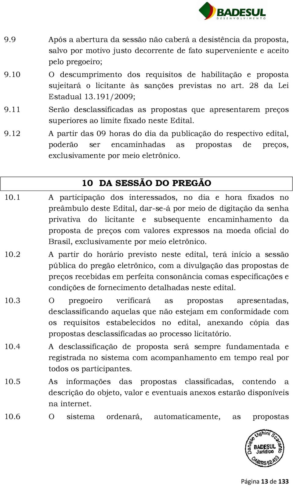 11 Serão desclassificadas as propostas que apresentarem preços superiores ao limite fixado neste Edital. 9.