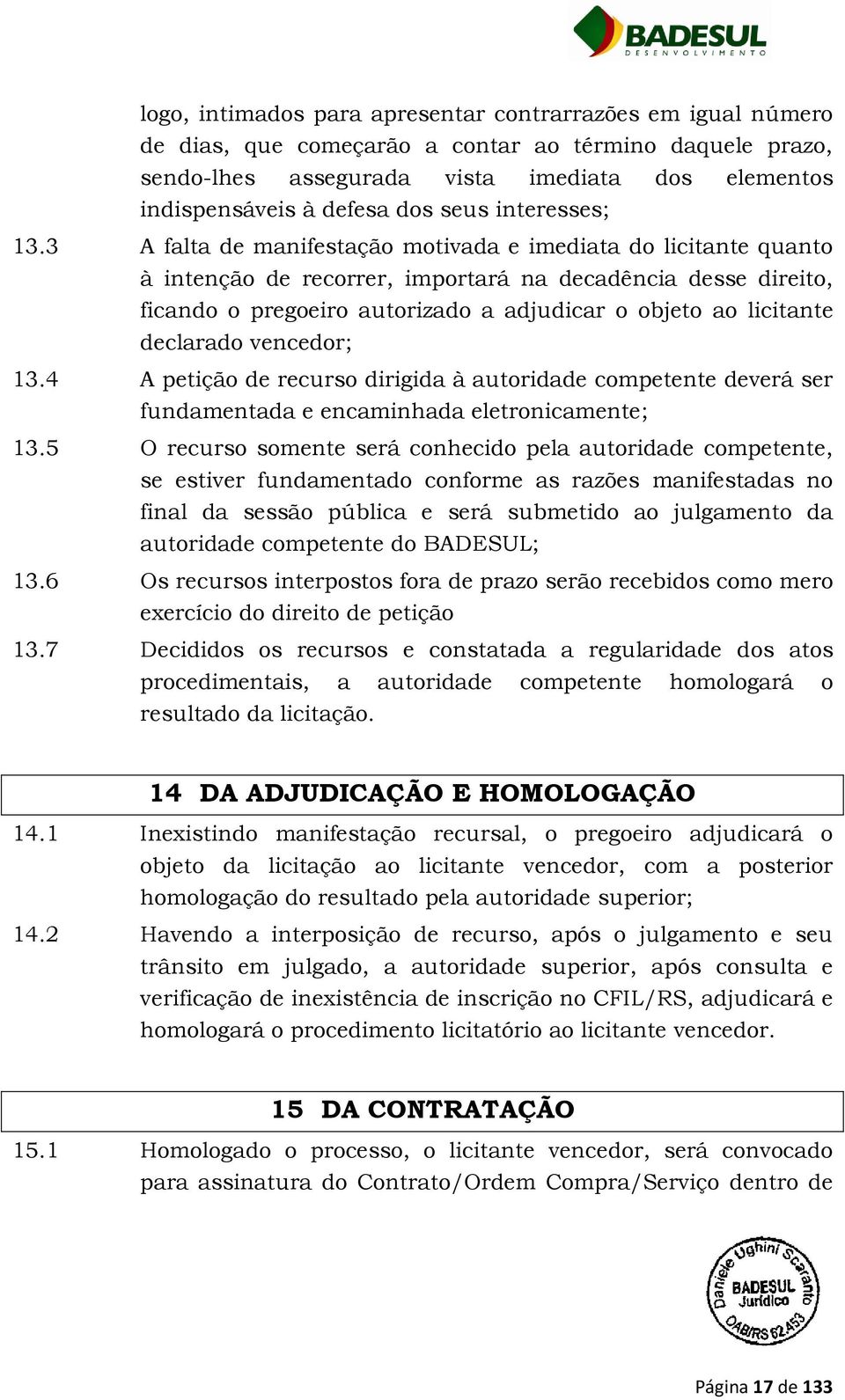 3 A falta de manifestação motivada e imediata do licitante quanto à intenção de recorrer, importará na decadência desse direito, ficando o pregoeiro autorizado a adjudicar o objeto ao licitante