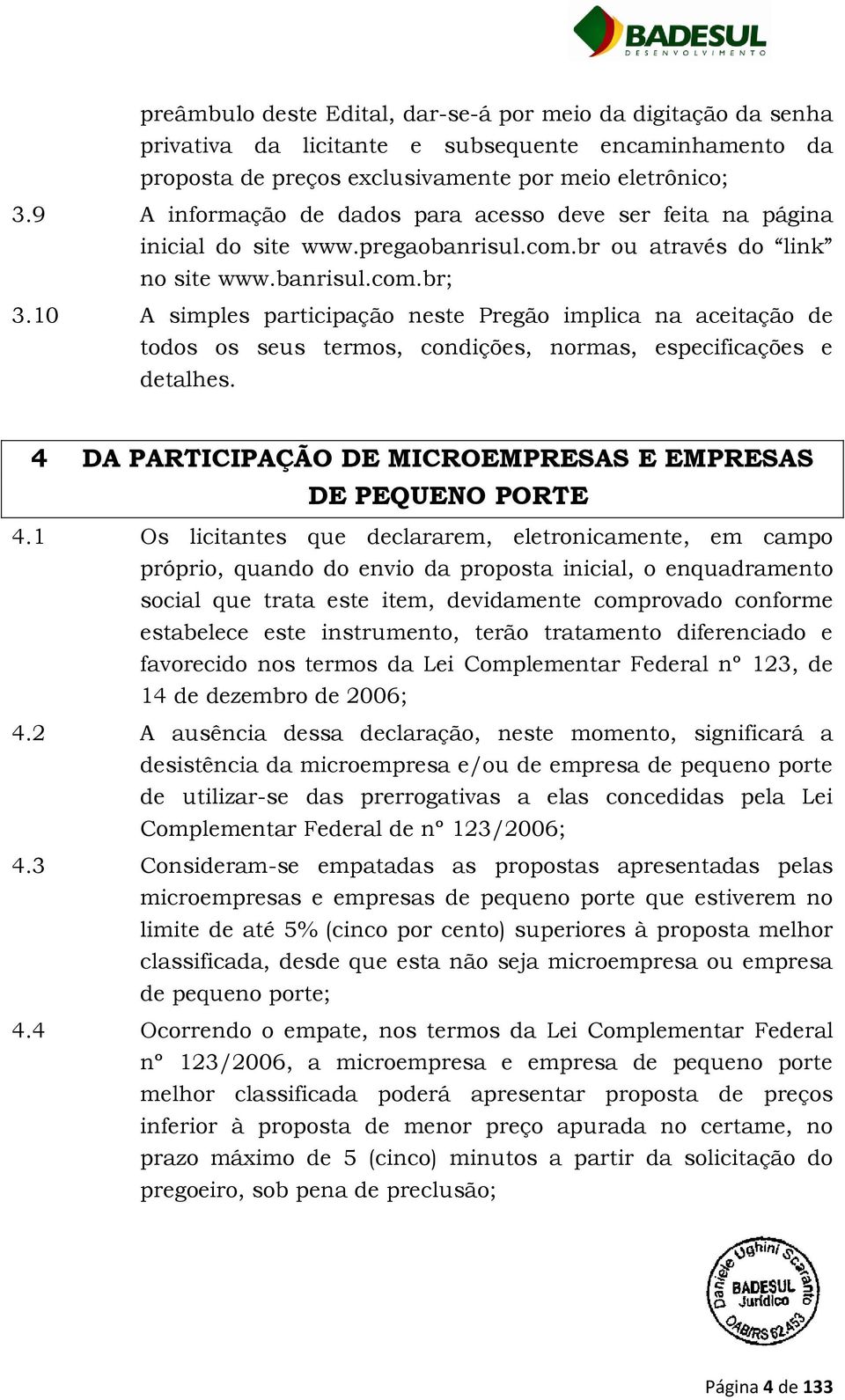 10 A simples participação neste Pregão implica na aceitação de todos os seus termos, condições, normas, especificações e detalhes. 4 DA PARTICIPAÇÃO DE MICROEMPRESAS E EMPRESAS DE PEQUENO PORTE 4.