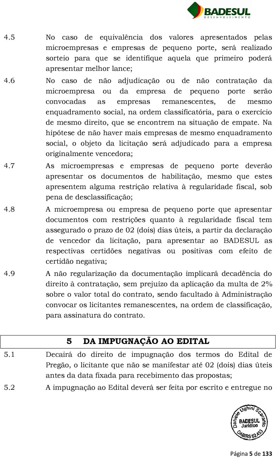 6 No caso de não adjudicação ou de não contratação da microempresa ou da empresa de pequeno porte serão convocadas as empresas remanescentes, de mesmo enquadramento social, na ordem classificatória,