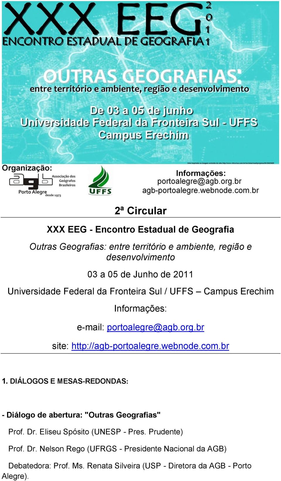 br site: http://agb-portoalegre.webnode.com.br 1. DIÁLOGOS E MESAS-REDONDAS: - Diálogo de abertura: "Outras Geografias" Prof. Dr.