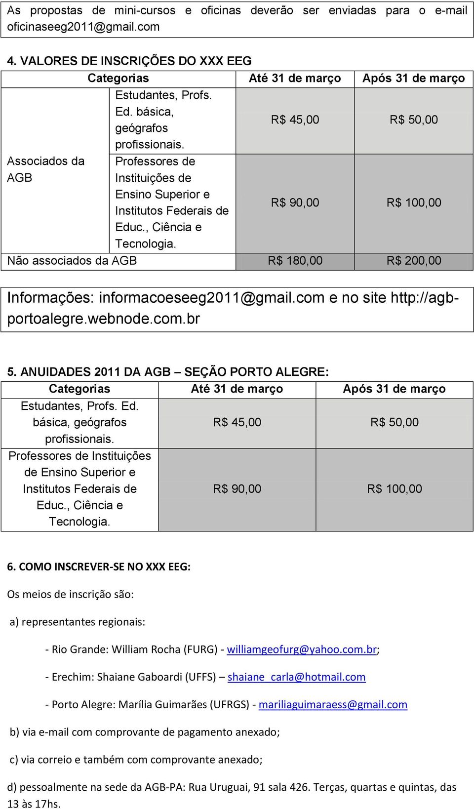 R$ 90,00 R$ 100,00 Não associados da AGB R$ 180,00 R$ 200,00 Informações: informacoeseeg2011@gmail.com e no site http://agbportoalegre.webnode.com.br 5.