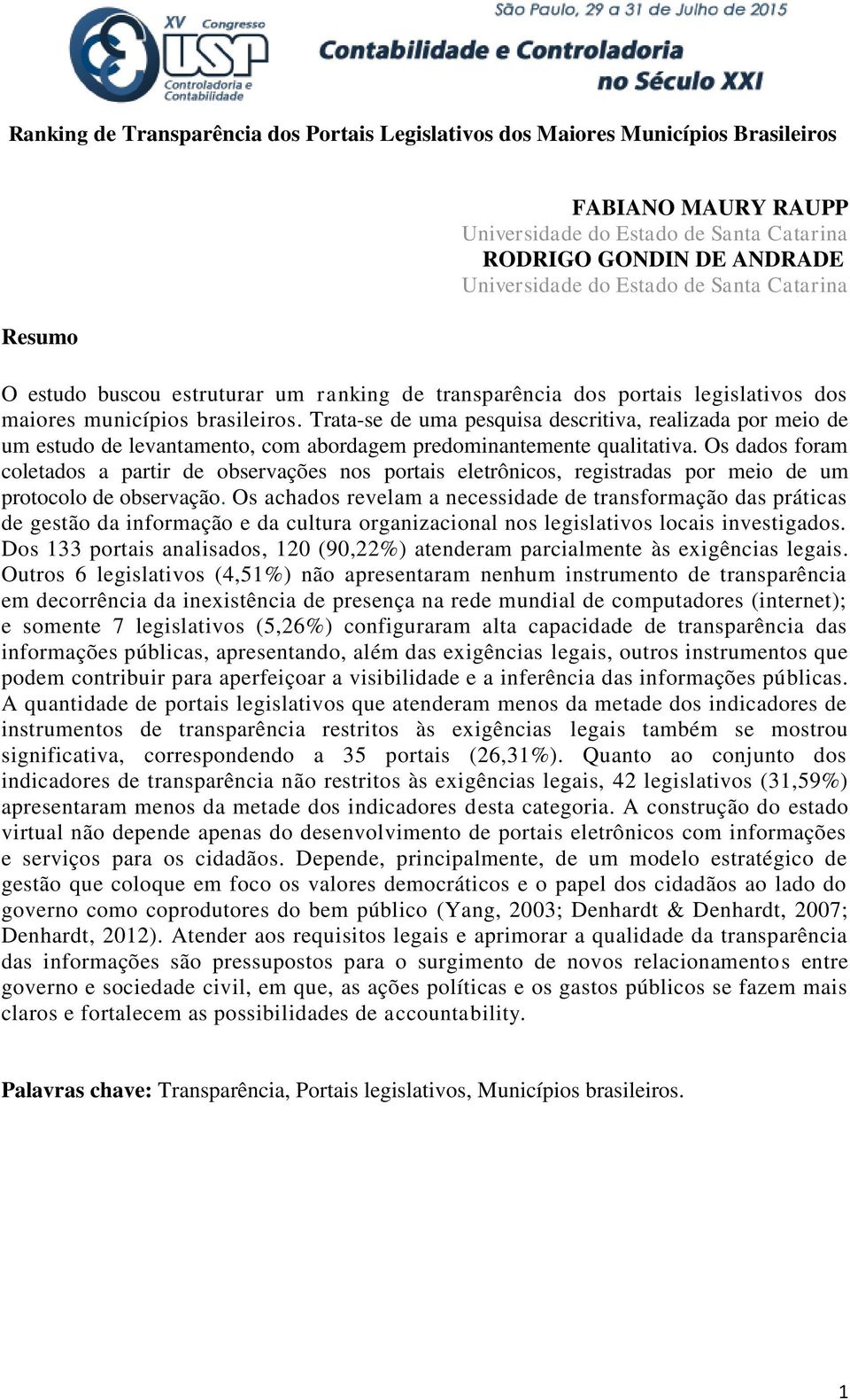 Trata-se de uma pesquisa descritiva, realizada por meio de um estudo de levantamento, com abordagem predominantemente qualitativa.