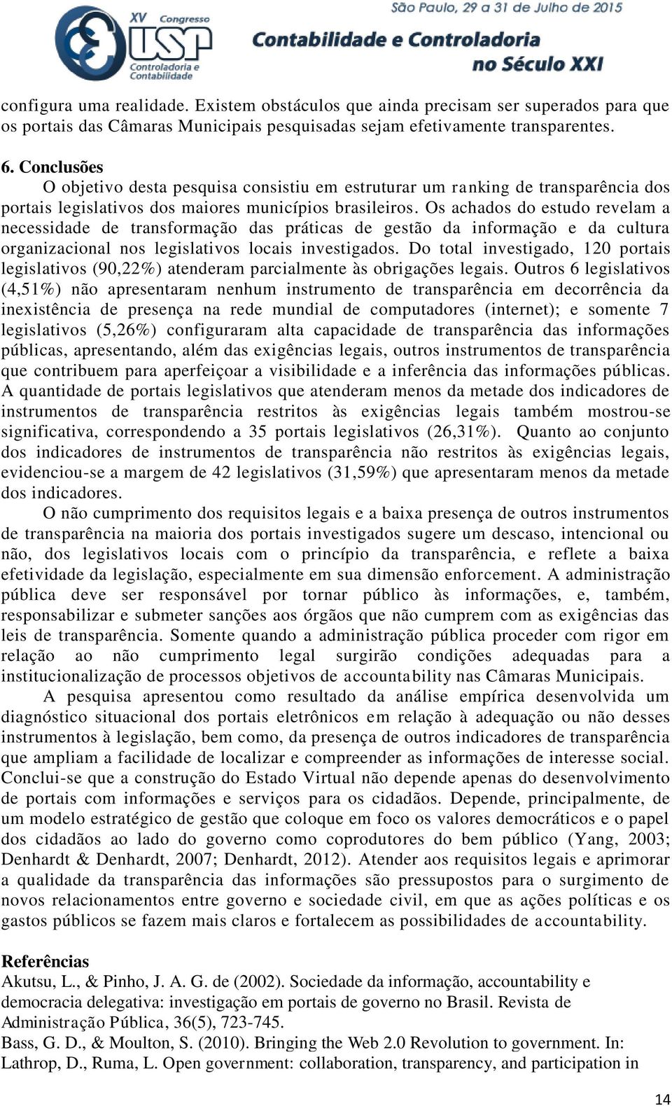 Os achados do estudo revelam a necessidade de transformação das práticas de gestão da informação e da cultura organizacional nos legislativos locais investigados.