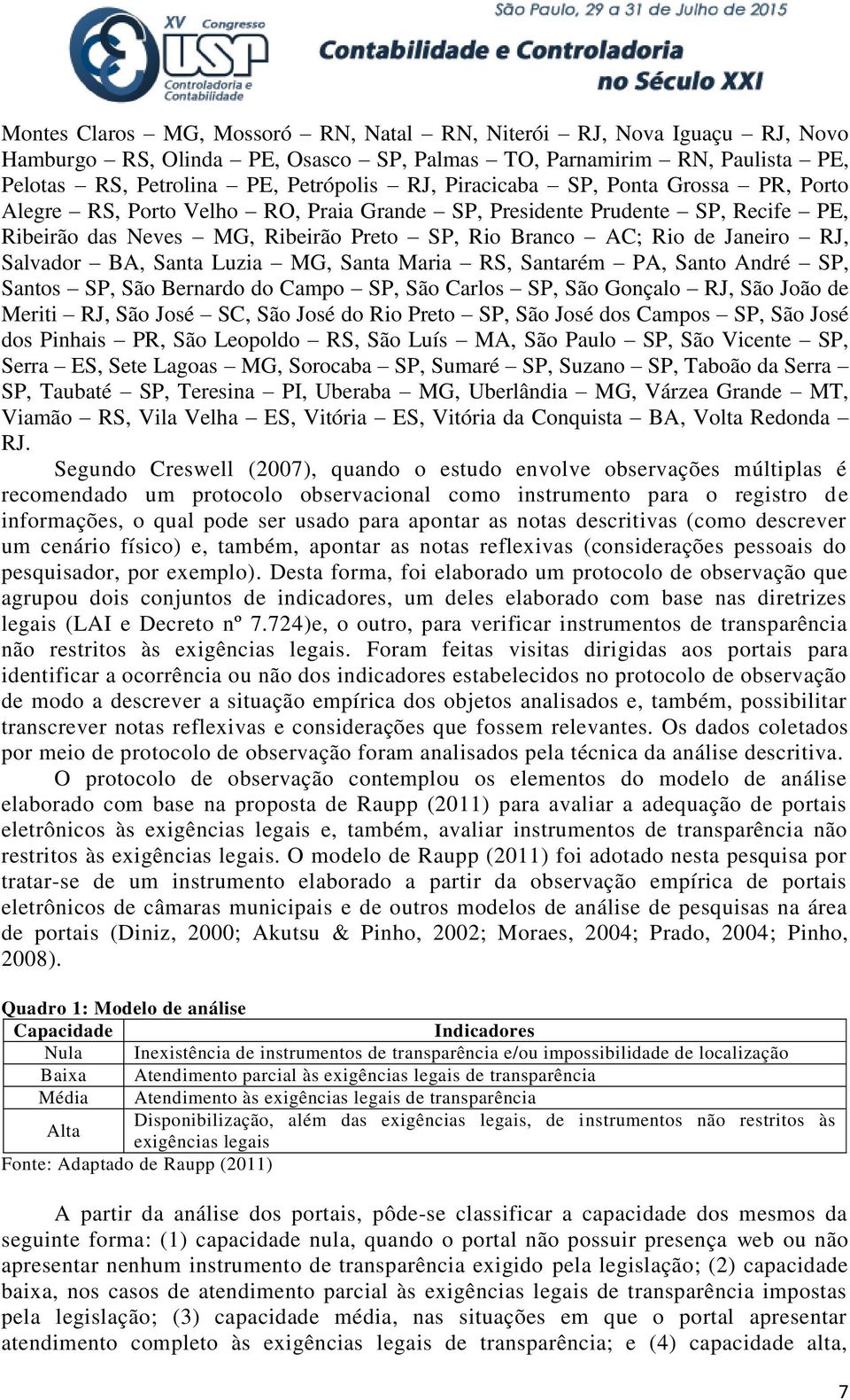 Santa Luzia MG, Santa Maria RS, Santarém PA, Santo André SP, Santos SP, São Bernardo do Campo SP, São Carlos SP, São Gonçalo RJ, São João de Meriti RJ, São José SC, São José do Rio Preto SP, São José