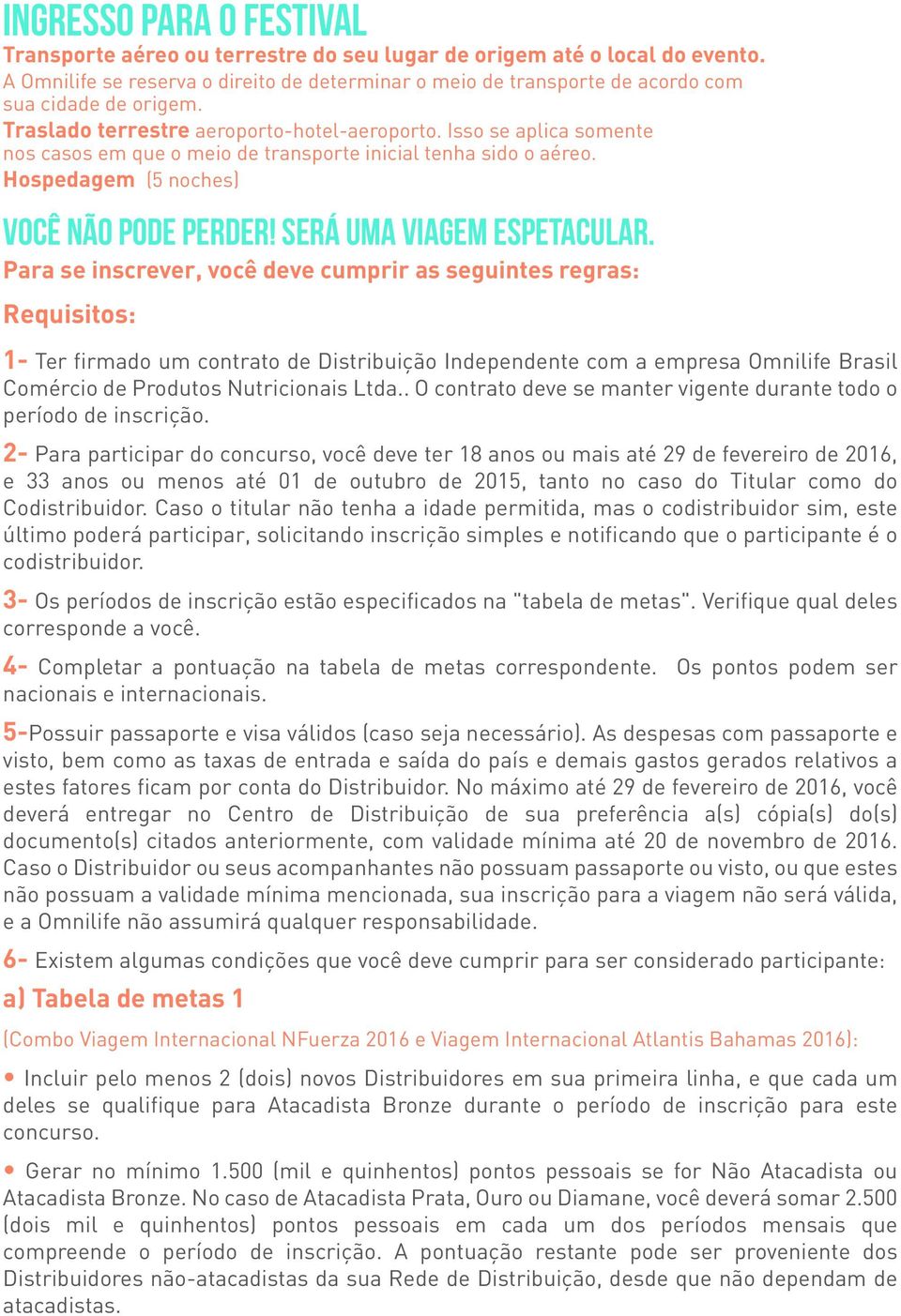 Isso se aplica somente nos casos em que o meio de transporte inicial tenha sido o aéreo. Hospedagem (5 noches) Você não pode perder! Será uma viagem espetacular.