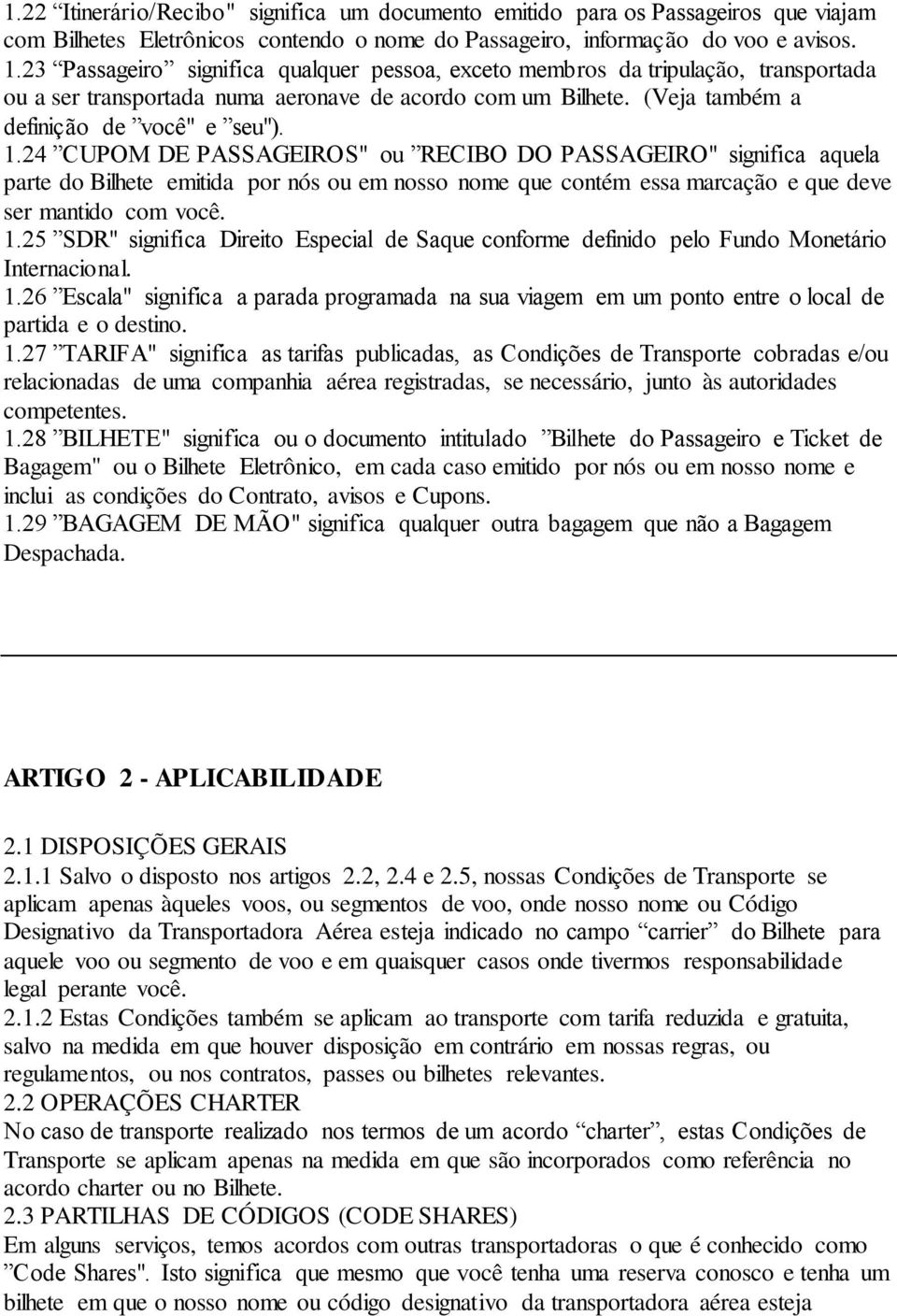 24 CUPOM DE PASSAGEIROS" ou RECIBO DO PASSAGEIRO" significa aquela parte do Bilhete emitida por nós ou em nosso nome que contém essa marcação e que deve ser mantido com você. 1.