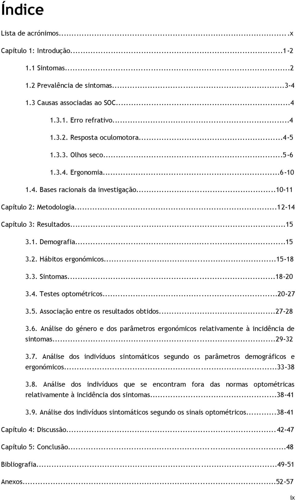 ..15-18 3.3. Sintomas...18-20 3.4. Testes optométricos...20-27 3.5. Associação entre os resultados obtidos...27-28 3.6.