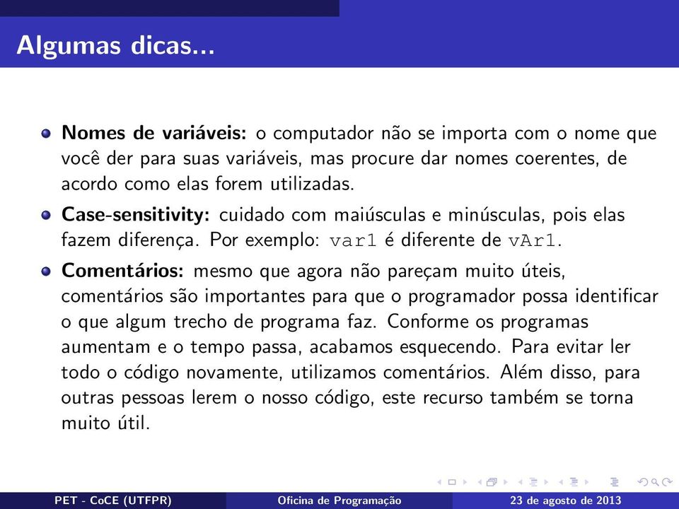 Case-sensitivity: cuidado com maiúsculas e minúsculas, pois elas fazem diferença. Por exemplo: var1 é diferente de var1.