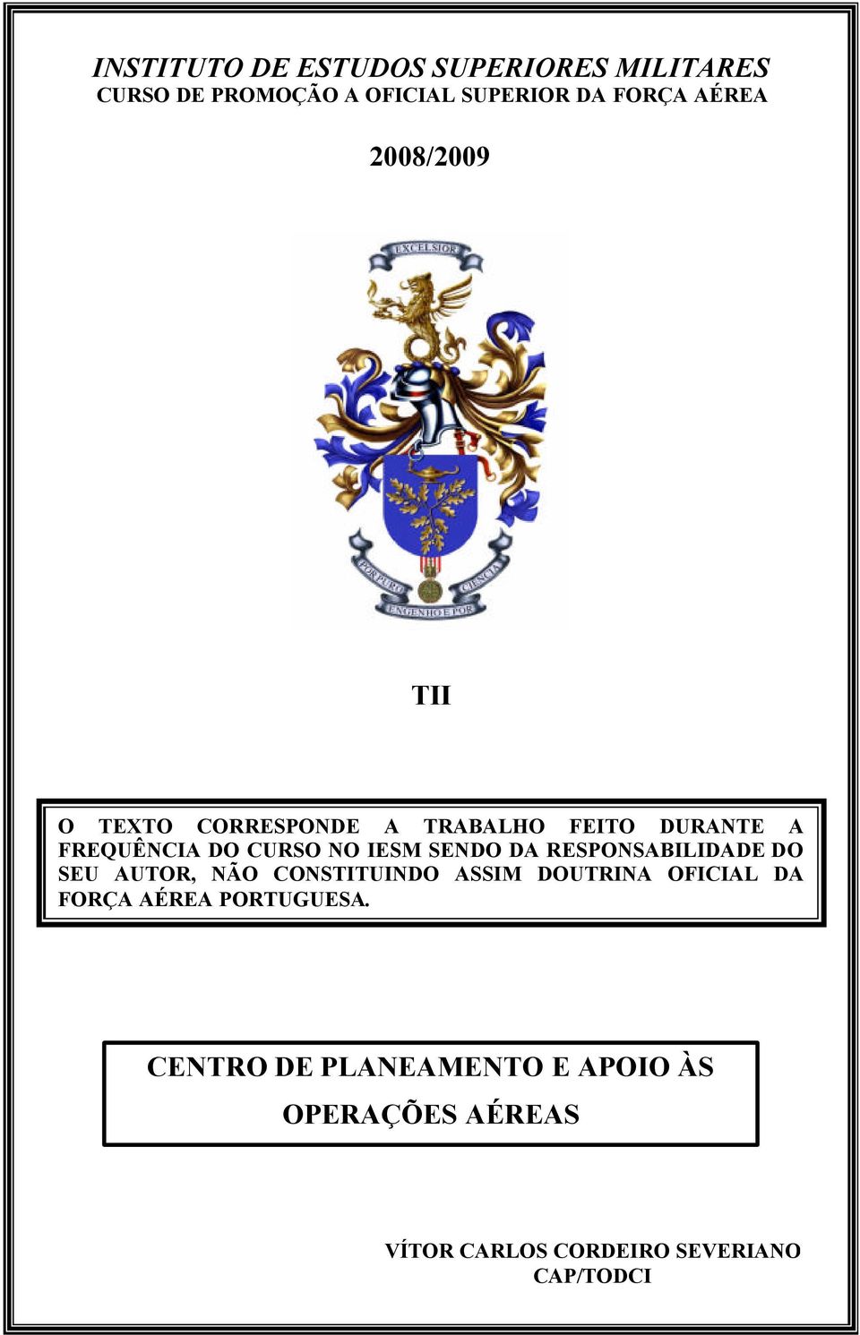 DA RESPONSABILIDADE DO SEU AUTOR, NÃO CONSTITUINDO ASSIM DOUTRINA OFICIAL DA FORÇA AÉREA