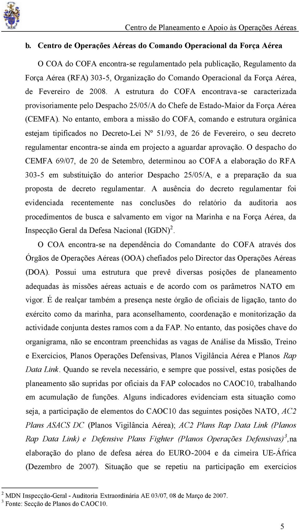 No entanto, embora a missão do COFA, comando e estrutura orgânica estejam tipificados no Decreto-Lei Nº 51/93, de 26 de Fevereiro, o seu decreto regulamentar encontra-se ainda em projecto a aguardar