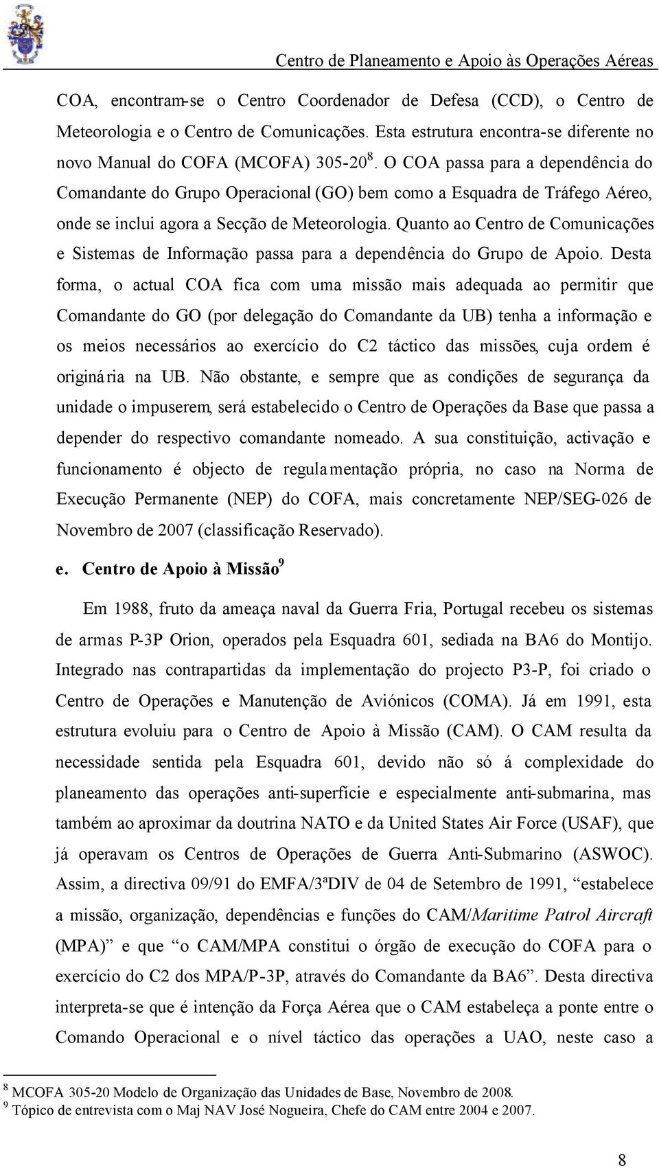 Quanto ao Centro de Comunicações e Sistemas de Informação passa para a dependência do Grupo de Apoio.