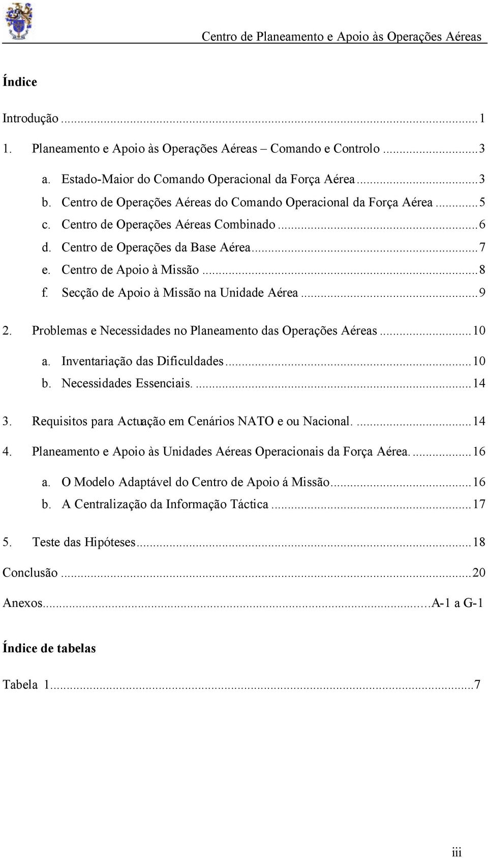 Secção de Apoio à Missão na Unidade Aérea...9 2. Problemas e Necessidades no Planeamento das Operações Aéreas...10 a. Inventariação das Dificuldades...10 b. Necessidades Essenciais....14 3.