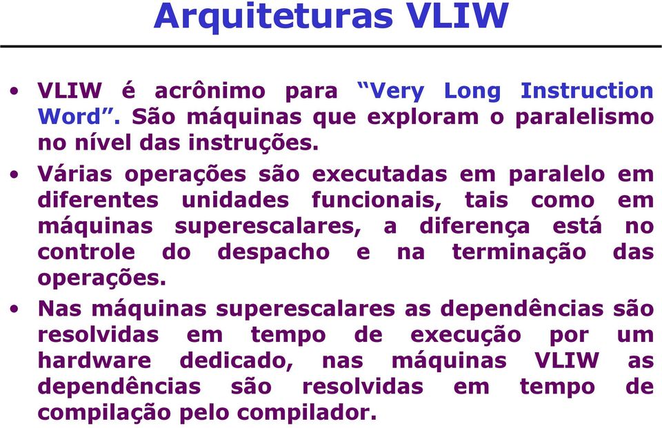 Várias operações são executadas em paralelo em diferentes unidades funcionais, tais como em máquinas superescalares, a diferença