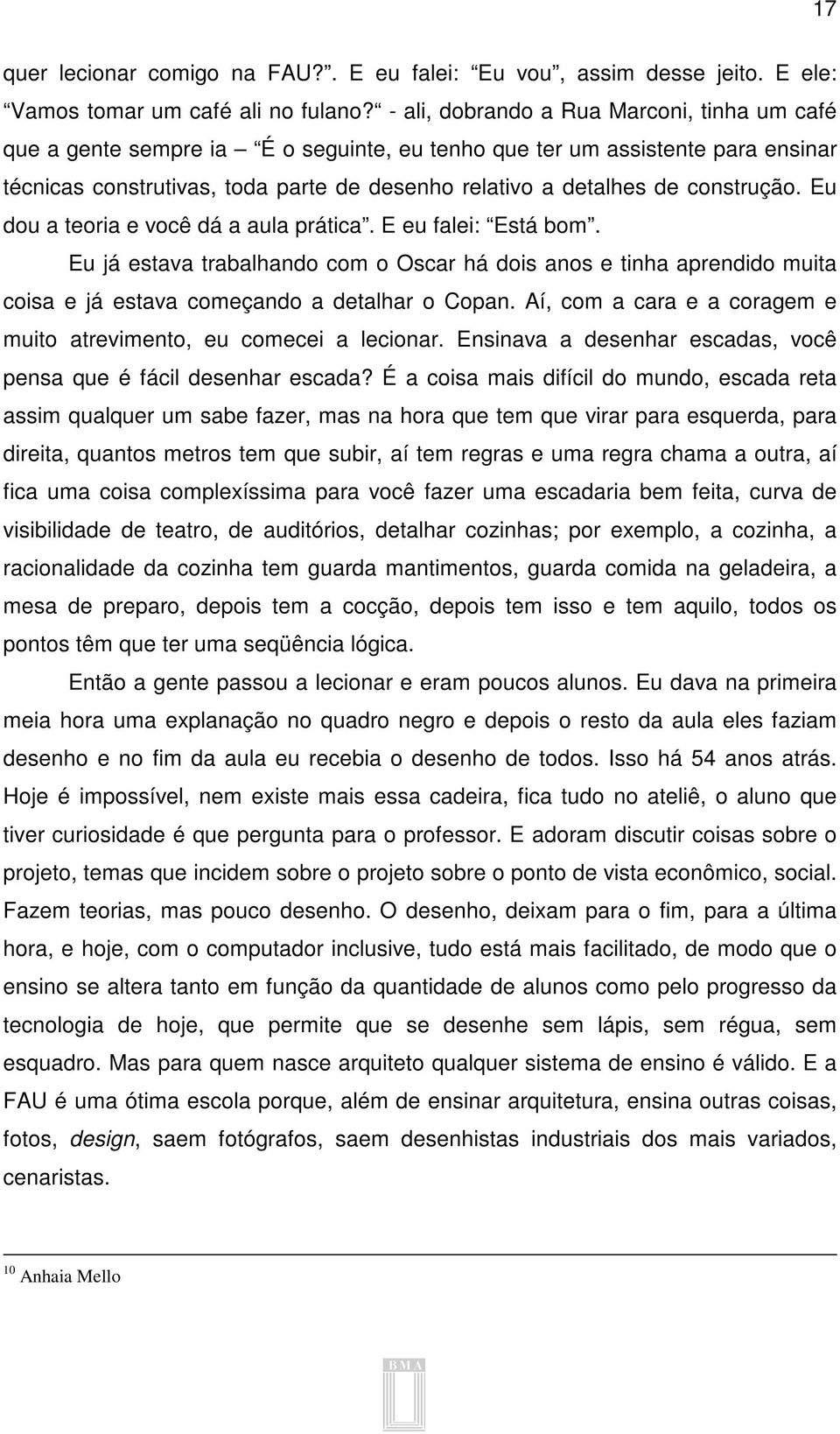 construção. Eu dou a teoria e você dá a aula prática. E eu falei: Está bom. Eu já estava trabalhando com o Oscar há dois anos e tinha aprendido muita coisa e já estava começando a detalhar o Copan.