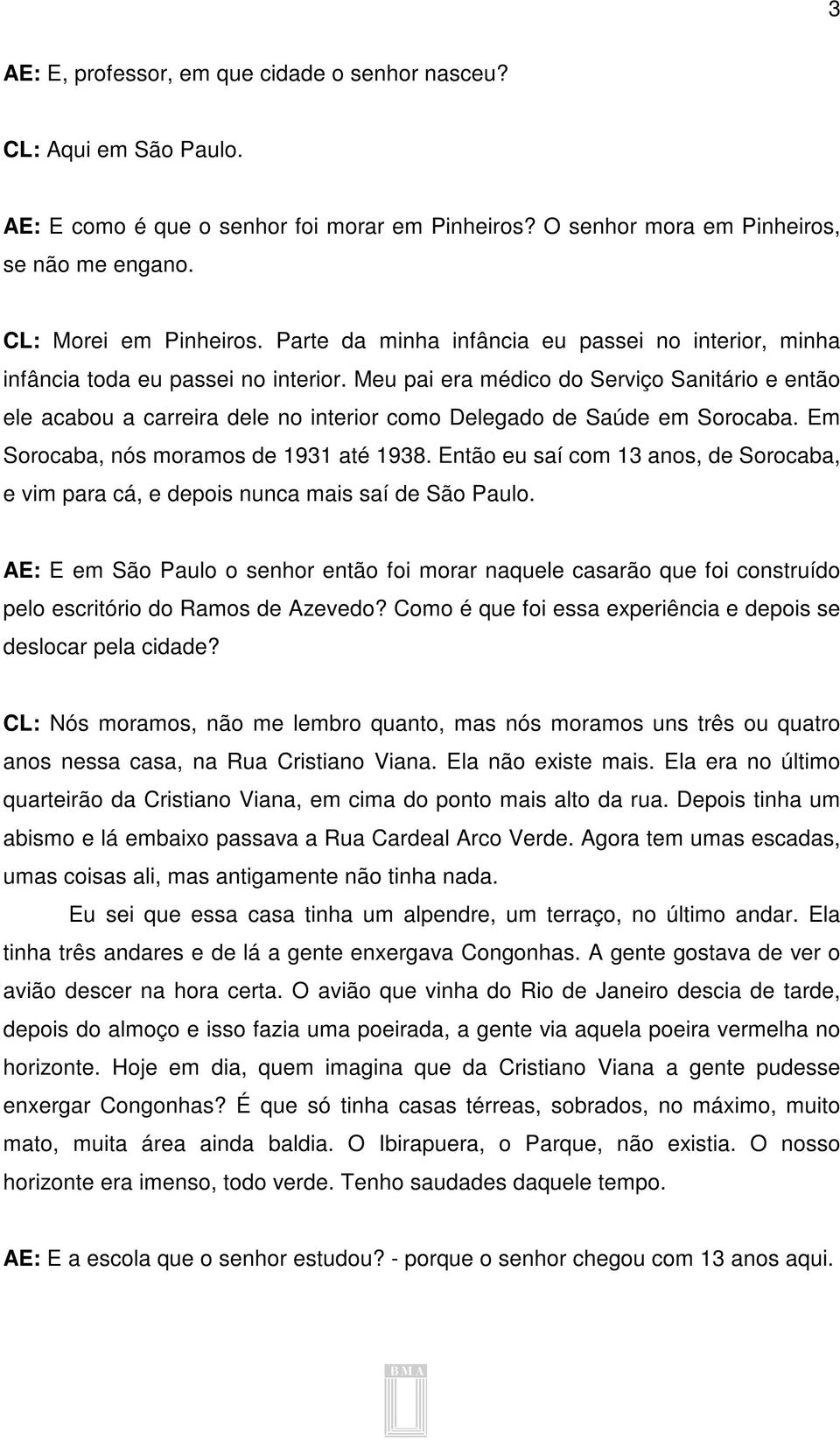 Meu pai era médico do Serviço Sanitário e então ele acabou a carreira dele no interior como Delegado de Saúde em Sorocaba. Em Sorocaba, nós moramos de 1931 até 1938.