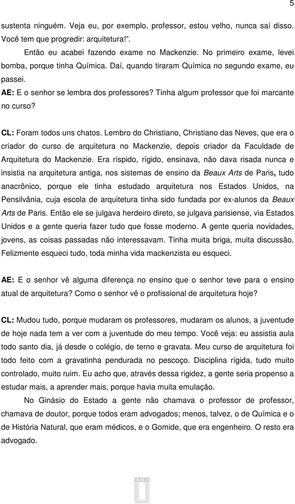 Tinha algum professor que foi marcante no curso? CL: Foram todos uns chatos.