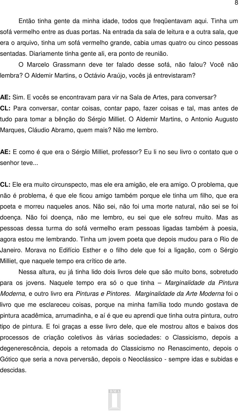 O Marcelo Grassmann deve ter falado desse sofá, não falou? Você não lembra? O Aldemir Martins, o Octávio Araújo, vocês já entrevistaram? AE: Sim.