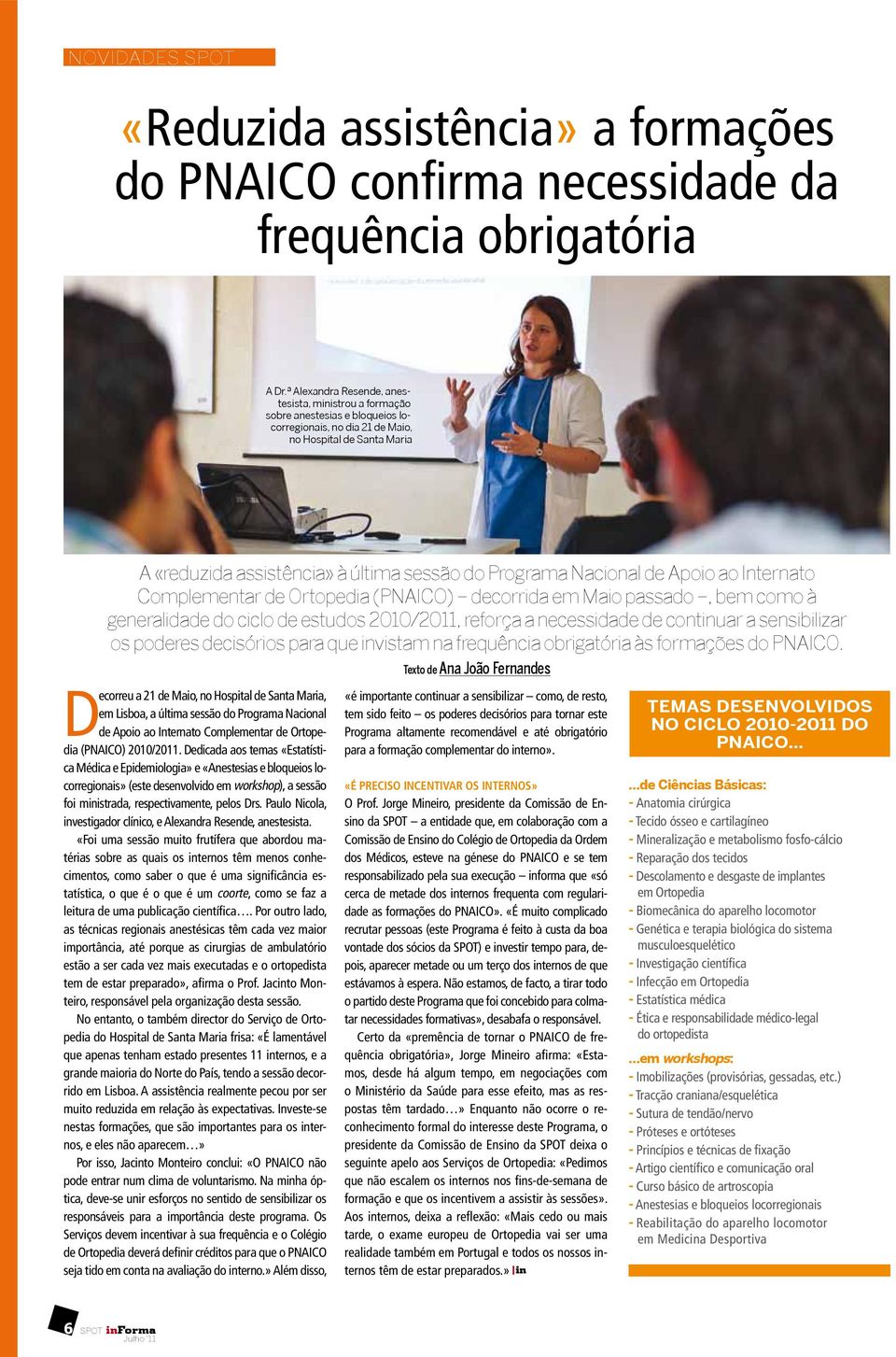 Nacional de Apoio ao Internato Complementar de Ortopedia (PNAICO) decorrida em Maio passado, bem como à generalidade do ciclo de estudos 2010/2011, reforça a necessidade de continuar a sensibilizar