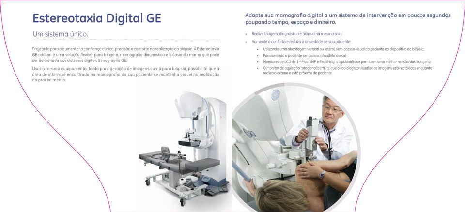 Usar o mesmo equipamento, tanto para geração de imagens como para biópsia, possibilita que a área de interesse encontrada na mamografia da sua paciente se mantenha visível na realização do