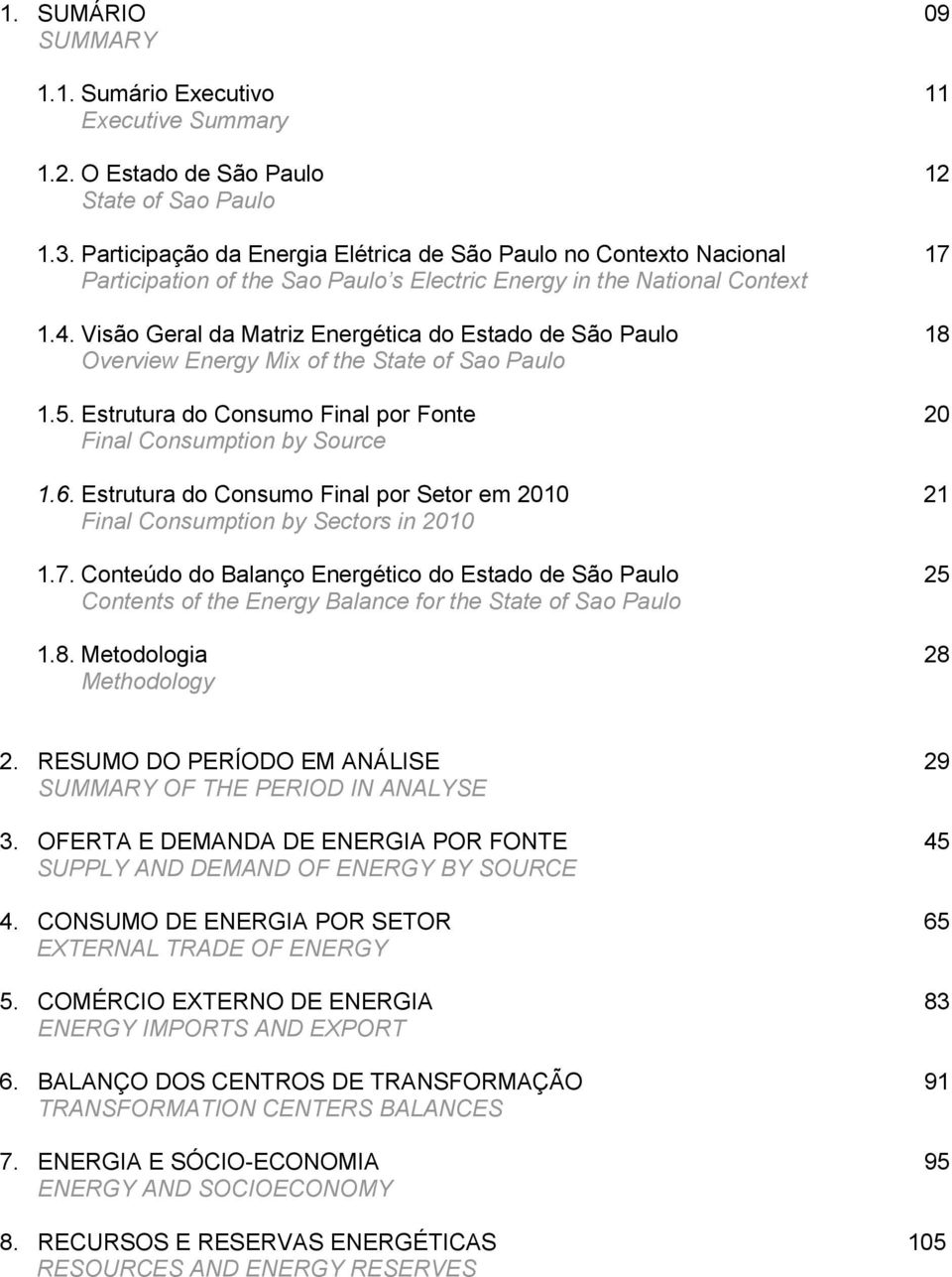 Visão Geral da Matriz Energética do Estado de São Paulo 18 Overview Energy Mix of the State of Sao Paulo 1.5. Estrutura do Consumo Final por Fonte 20 Final Consumption by Source 1.6.